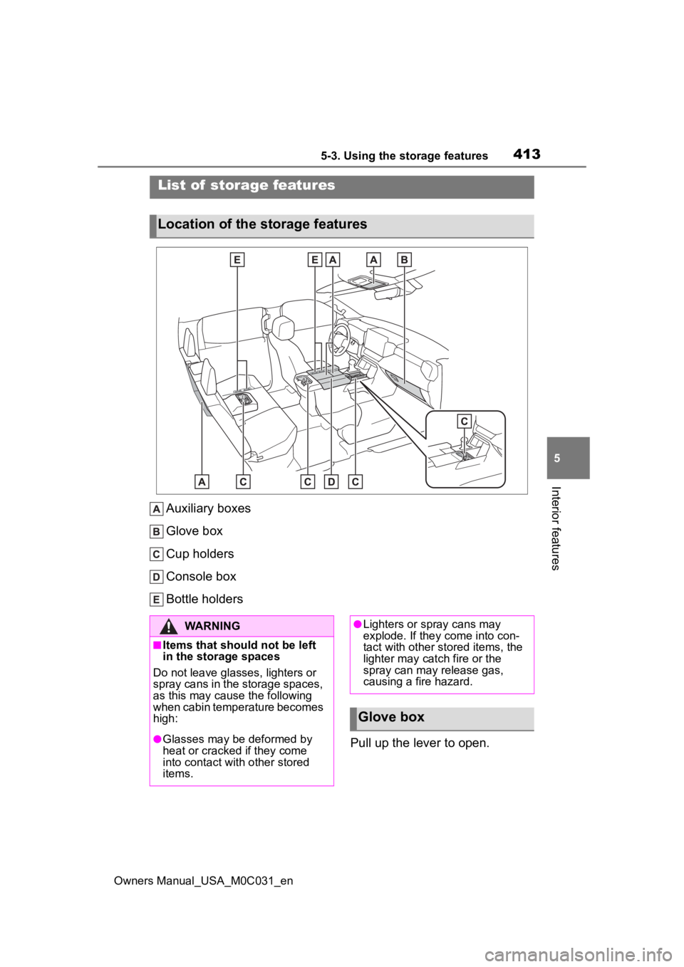 TOYOTA TUNDRA HYBRID 2022 Owners Manual 4135-3. Using the storage features
Owners Manual_USA_M0C031_en
5
Interior features
5-3.Using the storage features
Auxiliary boxes
Glove box
Cup holders
Console box
Bottle holders Pull up the lever to TOYOTA TUNDRA HYBRID 2022 Owners Manual 4135-3. Using the storage features
Owners Manual_USA_M0C031_en
5
Interior features
5-3.Using the storage features
Auxiliary boxes
Glove box
Cup holders
Console box
Bottle holders Pull up the lever to