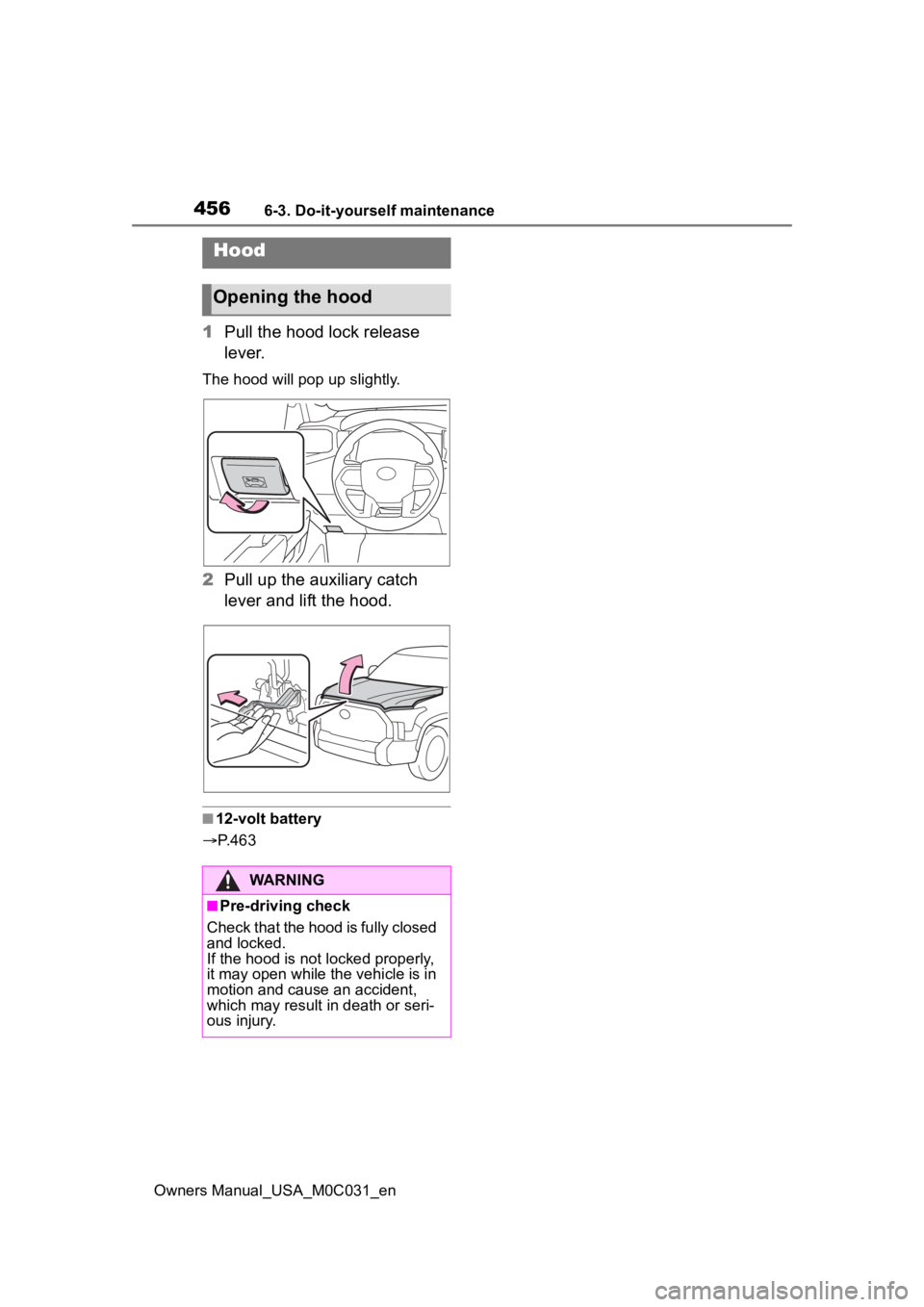 TOYOTA TUNDRA HYBRID 2022 Owners Manual 4566-3. Do-it-yourself maintenance
Owners Manual_USA_M0C031_en
1Pull the hood lock release
lever.
The hood will pop up slightly.
2Pull up the auxiliary catch
lever and lift the hood.
■12-volt batt TOYOTA TUNDRA HYBRID 2022 Owners Manual 4566-3. Do-it-yourself maintenance
Owners Manual_USA_M0C031_en
1Pull the hood lock release
lever.
The hood will pop up slightly.
2Pull up the auxiliary catch
lever and lift the hood.
■12-volt batt