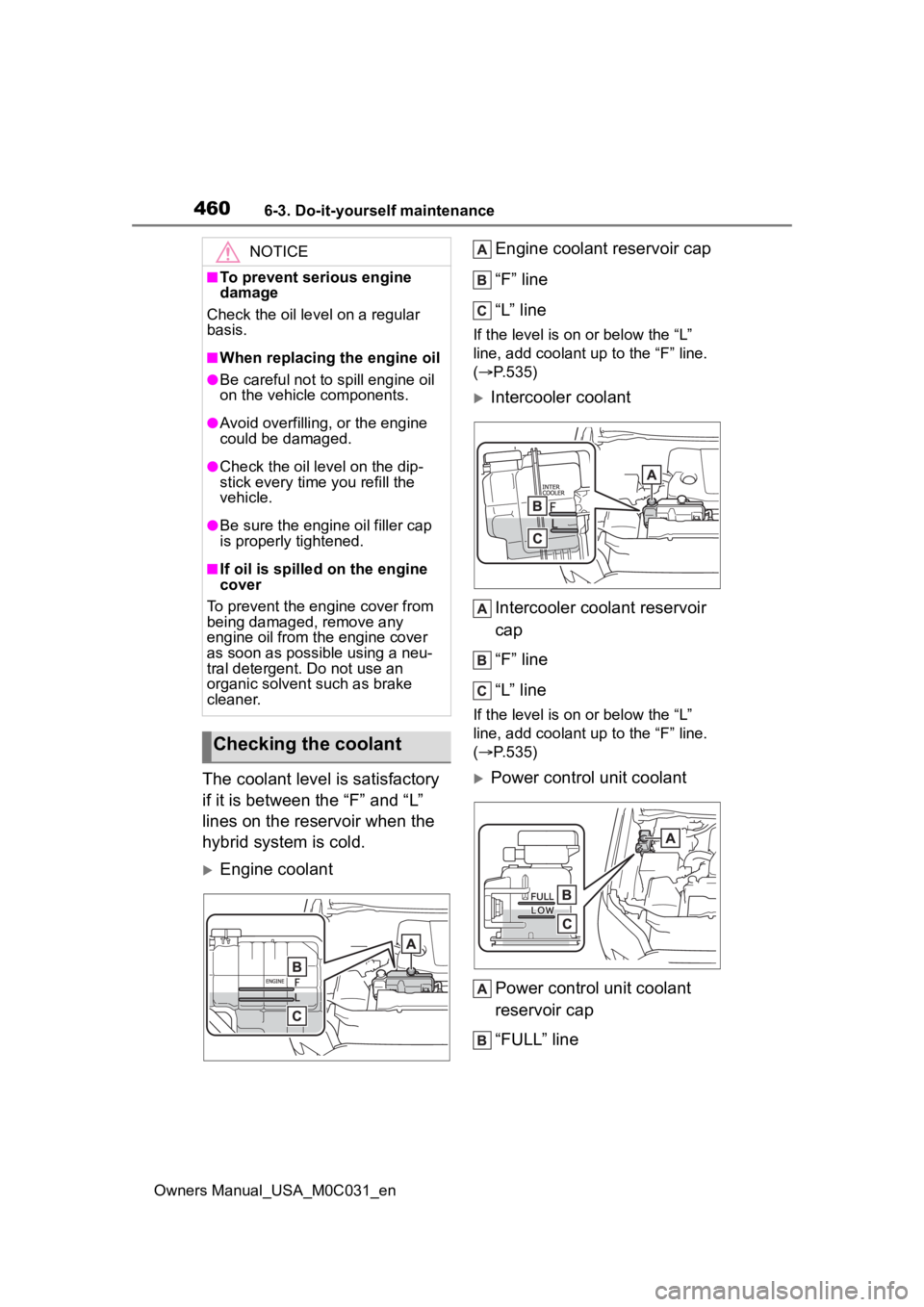 TOYOTA TUNDRA HYBRID 2022 Owners Manual 4606-3. Do-it-yourself maintenance
Owners Manual_USA_M0C031_en
The coolant level is satisfactory
if it is between the “F” and “L”
lines on the reservoir when the
hybrid system is cold.
E TOYOTA TUNDRA HYBRID 2022 Owners Manual 4606-3. Do-it-yourself maintenance
Owners Manual_USA_M0C031_en
The coolant level is satisfactory
if it is between the “F” and “L”
lines on the reservoir when the
hybrid system is cold.
E
