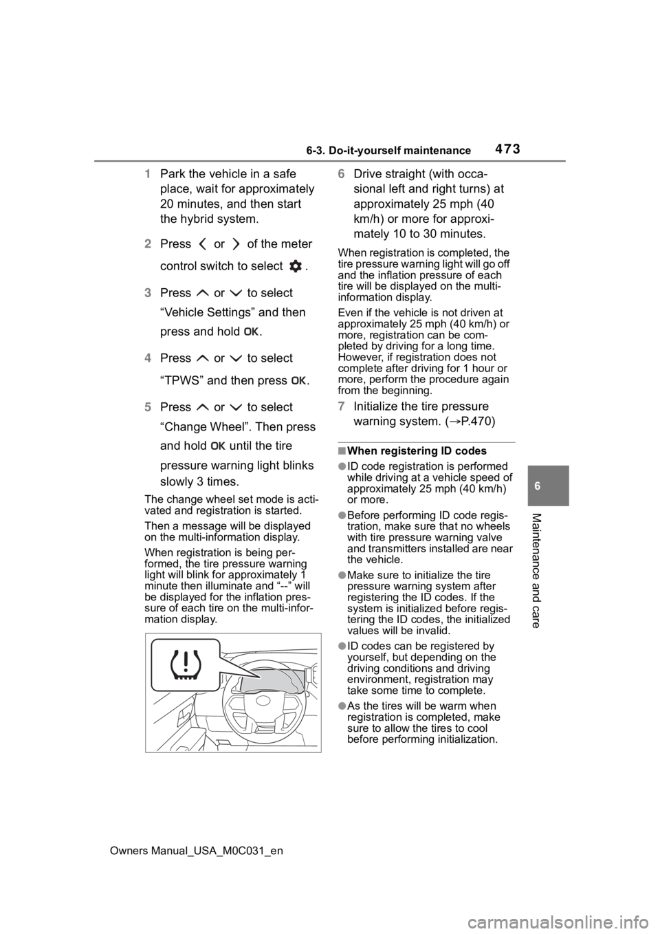 TOYOTA TUNDRA HYBRID 2022 Owners Manual 4736-3. Do-it-yourself maintenance
Owners Manual_USA_M0C031_en
6
Maintenance and care
1 Park the vehicle in a safe
place, wait for approximately
20 minutes, and then start
the hybrid system.
2 Pres TOYOTA TUNDRA HYBRID 2022 Owners Manual 4736-3. Do-it-yourself maintenance
Owners Manual_USA_M0C031_en
6
Maintenance and care
1 Park the vehicle in a safe
place, wait for approximately
20 minutes, and then start
the hybrid system.
2 Pres