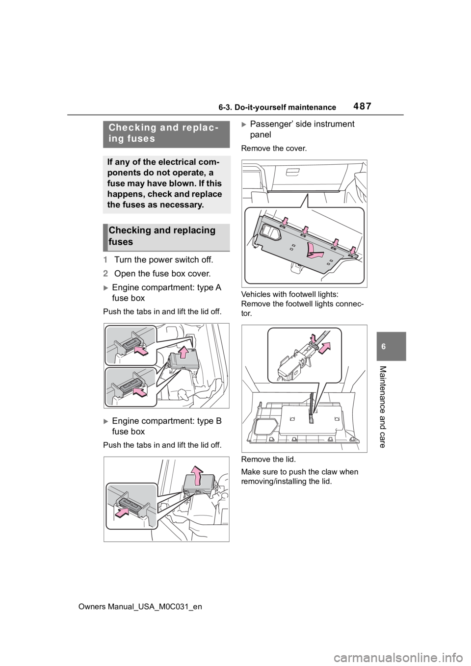 TOYOTA TUNDRA HYBRID 2022 Owners Manual 4876-3. Do-it-yourself maintenance
Owners Manual_USA_M0C031_en
6
Maintenance and care
1 Turn the power switch off.
2 Open the fuse box cover.
Engine compartment: type A
fuse box
Push the tabs in a TOYOTA TUNDRA HYBRID 2022 Owners Manual 4876-3. Do-it-yourself maintenance
Owners Manual_USA_M0C031_en
6
Maintenance and care
1 Turn the power switch off.
2 Open the fuse box cover.
Engine compartment: type A
fuse box
Push the tabs in a