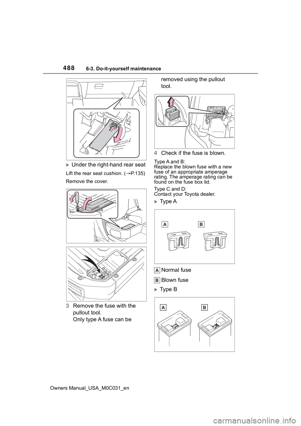 TOYOTA TUNDRA HYBRID 2022 Owners Manual 4886-3. Do-it-yourself maintenance
Owners Manual_USA_M0C031_en
Under the right-hand rear seat
Lift the rear seat cushion. ( P.135)
Remove the cover.
3 Remove the fuse with the
pullout tool.
Onl TOYOTA TUNDRA HYBRID 2022 Owners Manual 4886-3. Do-it-yourself maintenance
Owners Manual_USA_M0C031_en
Under the right-hand rear seat
Lift the rear seat cushion. ( P.135)
Remove the cover.
3 Remove the fuse with the
pullout tool.
Onl