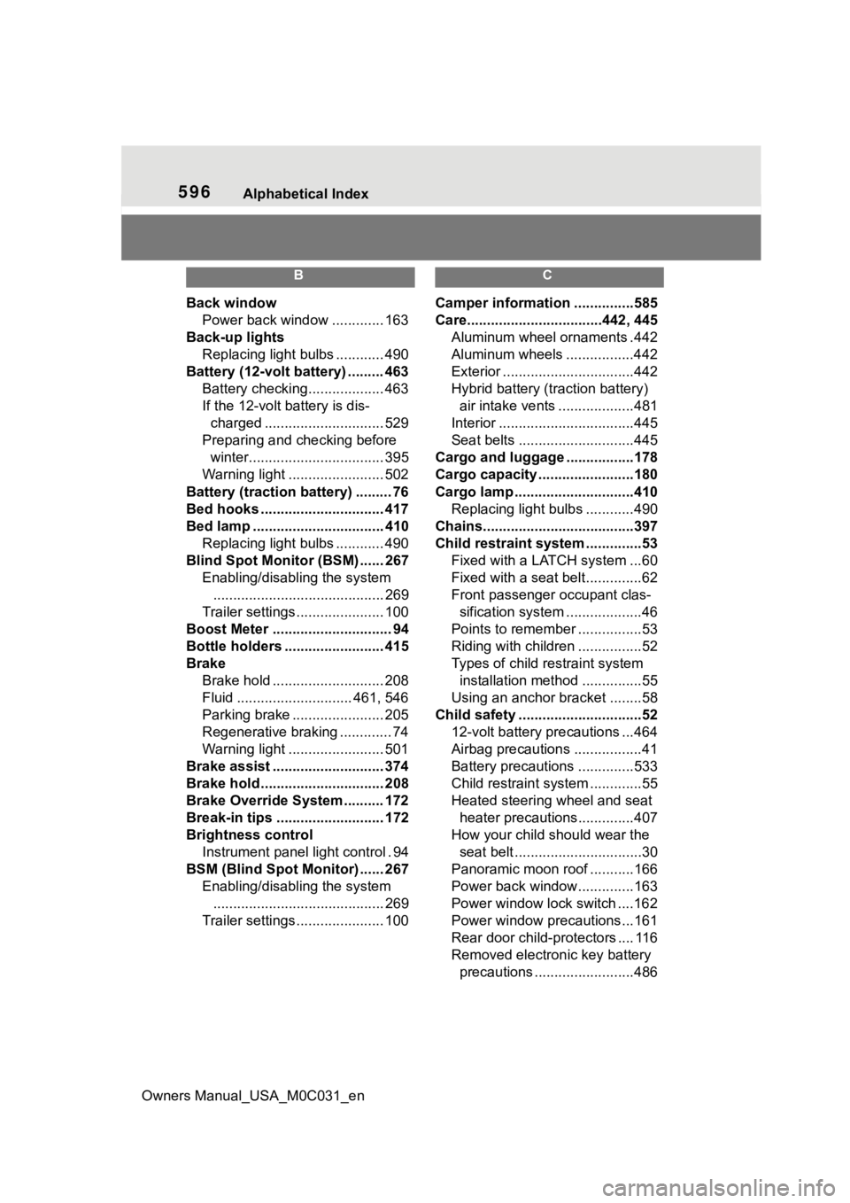 TOYOTA TUNDRA HYBRID 2022 Owners Manual 596Alphabetical Index
Owners Manual_USA_M0C031_en
B
Back window Power back window ............. 163
Back-up lights Replacing light bulbs ............ 490
Battery (12-volt battery) ......... 463 Batter TOYOTA TUNDRA HYBRID 2022 Owners Manual 596Alphabetical Index
Owners Manual_USA_M0C031_en
B
Back window Power back window ............. 163
Back-up lights Replacing light bulbs ............ 490
Battery (12-volt battery) ......... 463 Batter