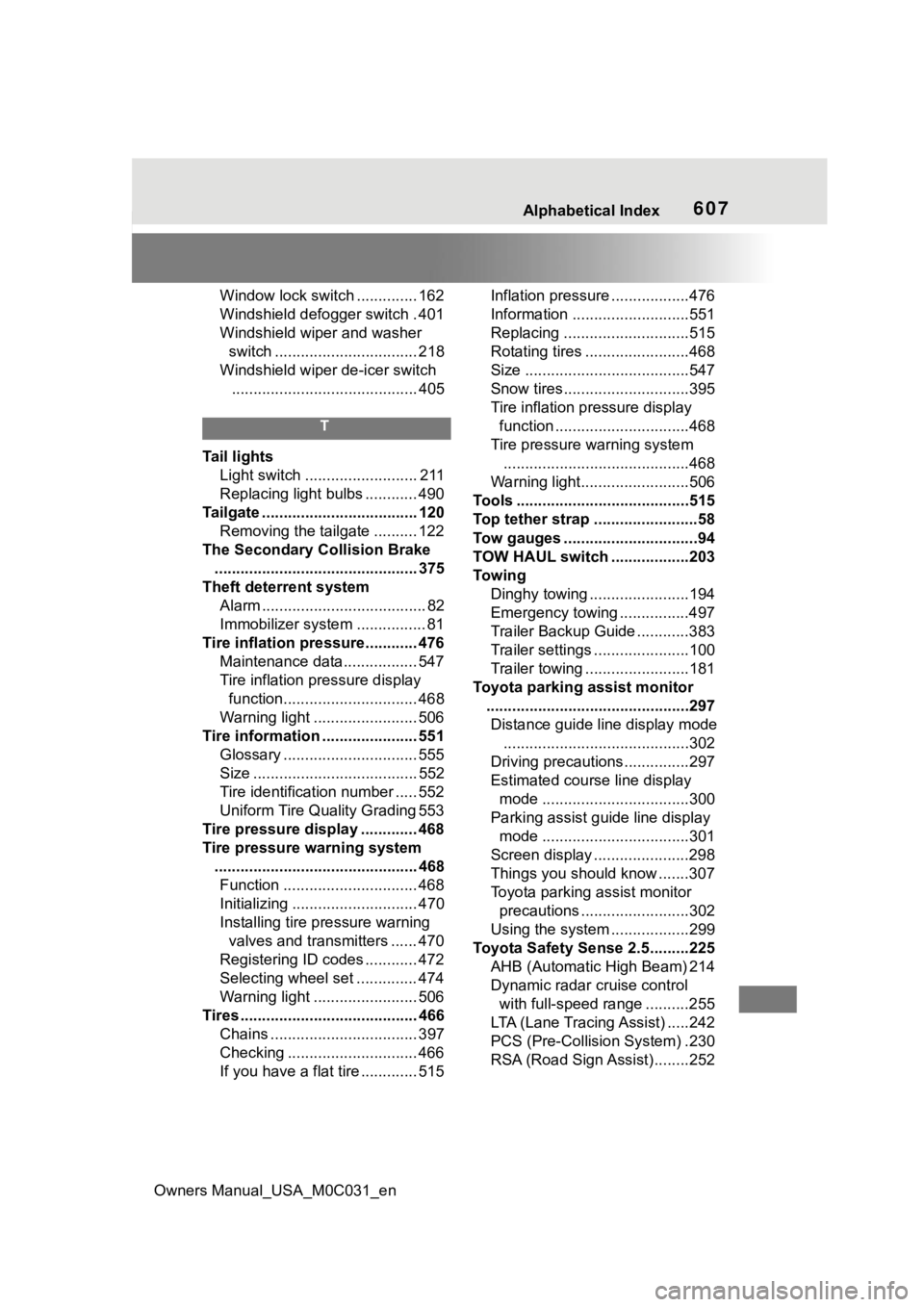 TOYOTA TUNDRA HYBRID 2022  Owners Manual Owners Manual_USA_M0C031_en
Alphabetical Index607
Window lock switch .............. 162
Windshield defogger switch . 401
Windshield wiper and washer switch ................................. 218
Windsh