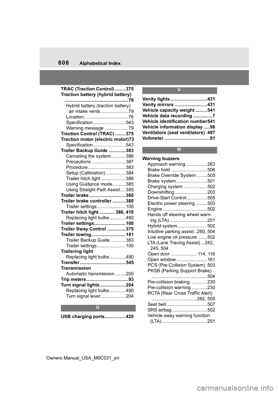 TOYOTA TUNDRA HYBRID 2022  Owners Manual 608Alphabetical Index
Owners Manual_USA_M0C031_en
TRAC (Traction Control) ........ 375
Traction battery (hybrid battery) ................................................. 76Hybrid battery (traction ba