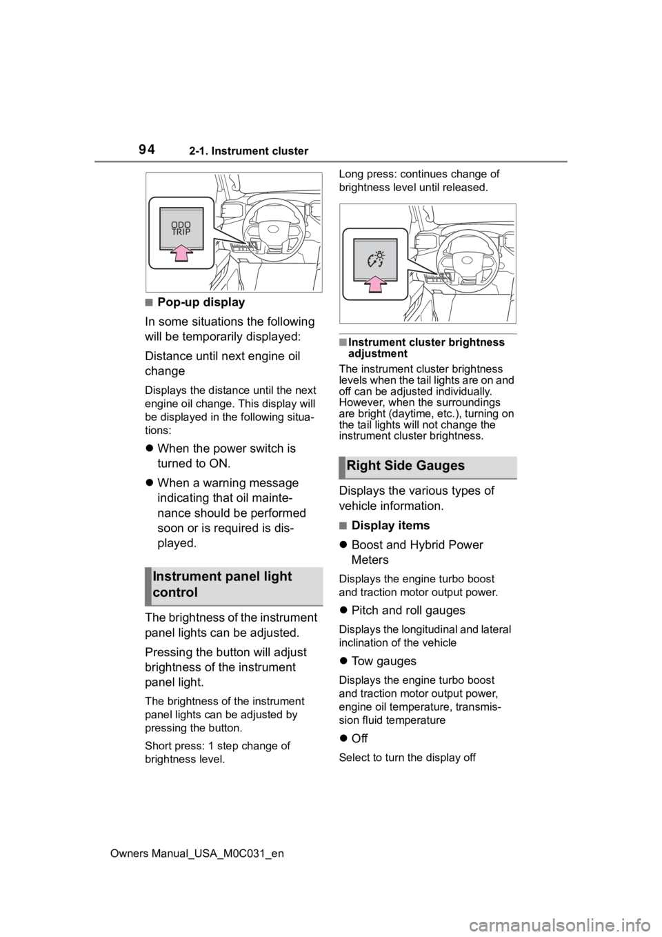 TOYOTA TUNDRA HYBRID 2022  Owners Manual 942-1. Instrument cluster
Owners Manual_USA_M0C031_en
■Pop-up display
In some situations the following 
will be temporarily displayed:
Distance until next engine oil 
change
Displays the distan ce u