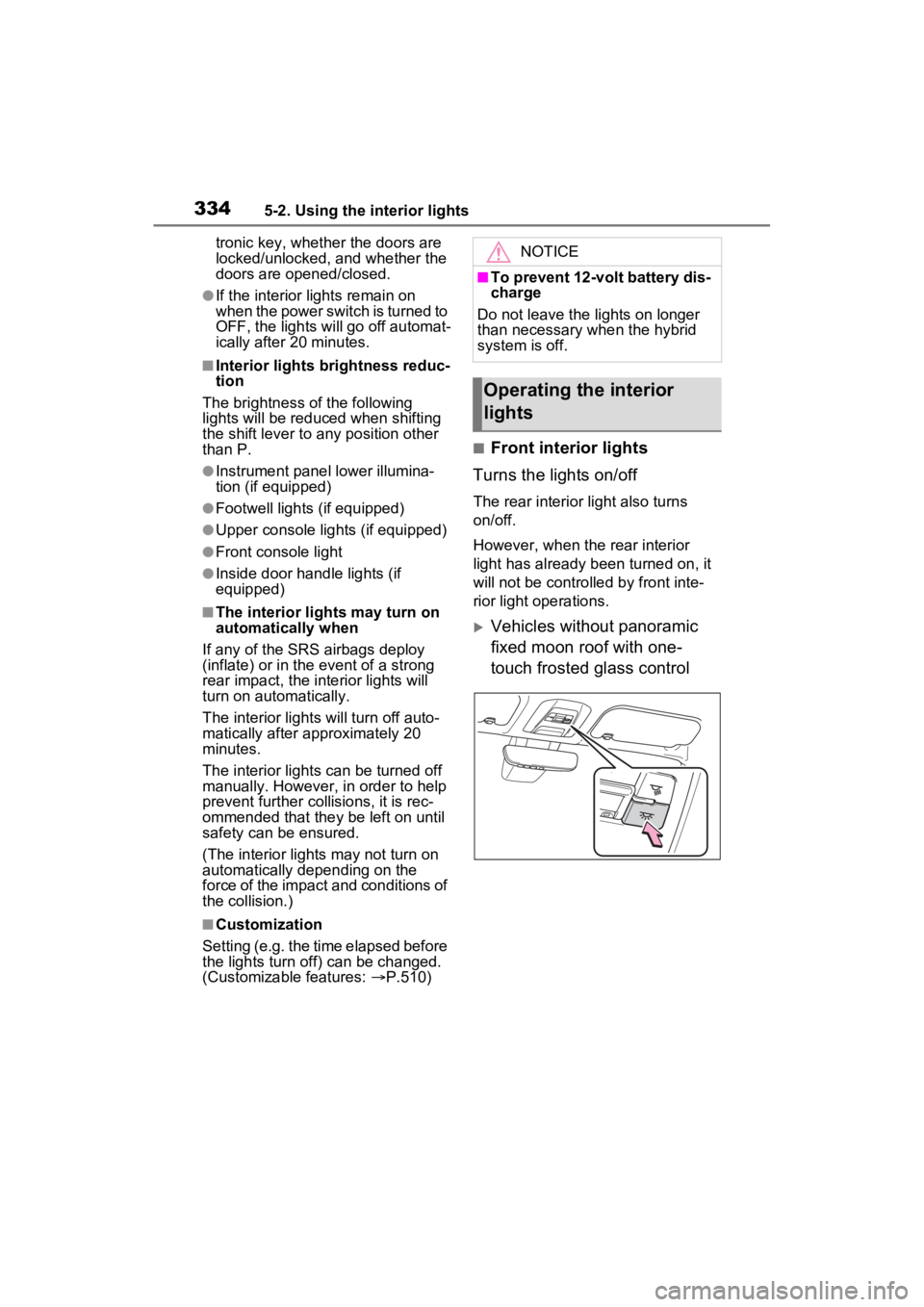 TOYOTA VENZA HYBRID 2022 Owners Manual 3345-2. Using the interior lights
tronic key, whether the doors are
locked/unlocked, and whether the
doors are opened/closed.
●If the interior lights remain on
when the power switch is turned to TOYOTA VENZA HYBRID 2022 Owners Manual 3345-2. Using the interior lights
tronic key, whether the doors are
locked/unlocked, and whether the
doors are opened/closed.
●If the interior lights remain on
when the power switch is turned to