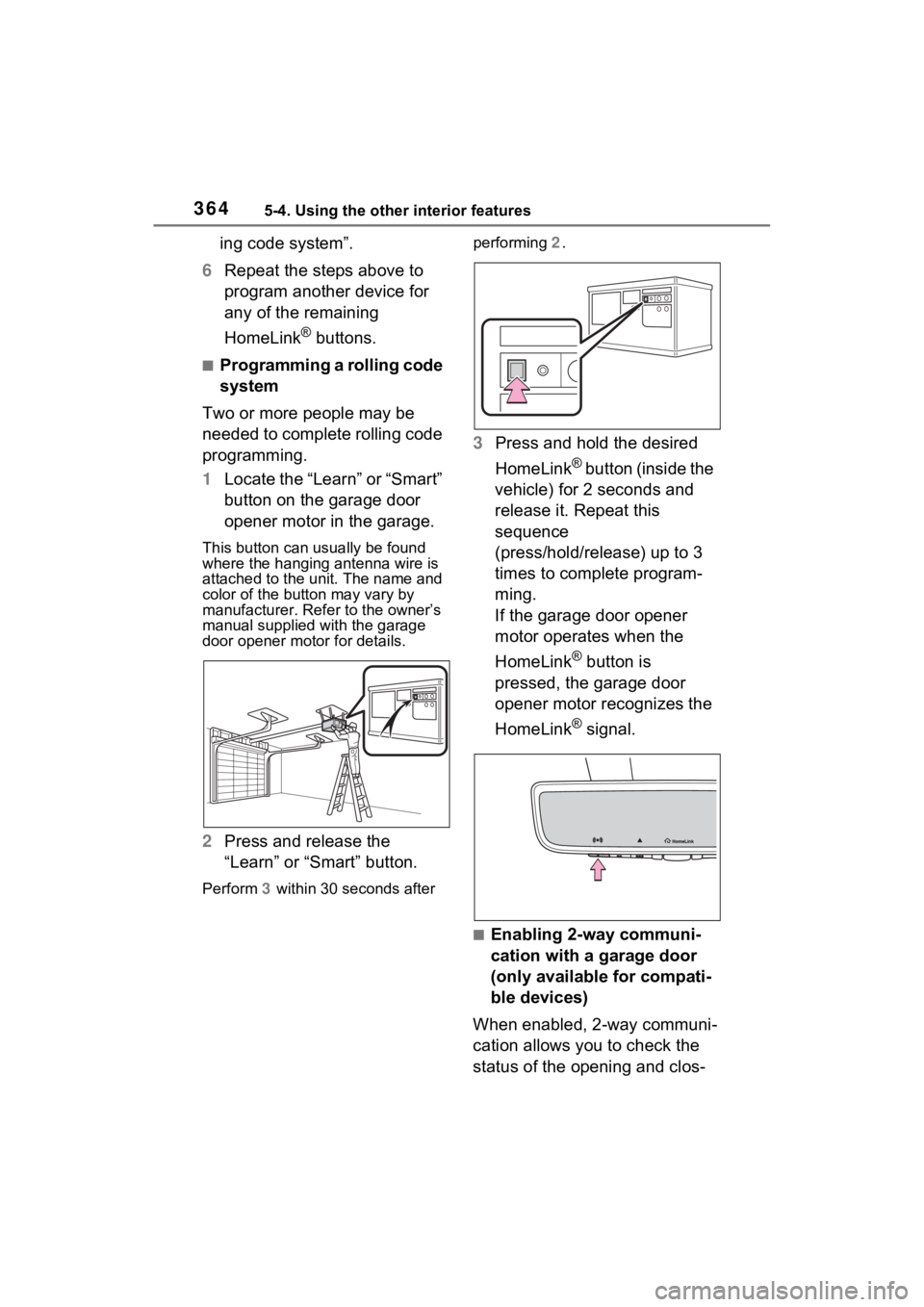 TOYOTA VENZA HYBRID 2022 Owners Manual 3645-4. Using the other interior features
ing code system”.
6 Repeat the steps above to
program another device for
any of the remaining
HomeLink
® buttons.
■Programming a rolling code
system
TOYOTA VENZA HYBRID 2022 Owners Manual 3645-4. Using the other interior features
ing code system”.
6 Repeat the steps above to
program another device for
any of the remaining
HomeLink
® buttons.
■Programming a rolling code
system