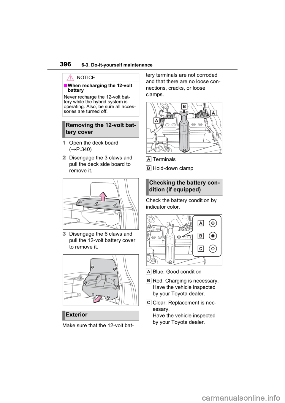 TOYOTA VENZA HYBRID 2022 Owners Manual 3966-3. Do-it-yourself maintenance
1Open the deck board
( P.340)
2 Disengage the 3 claws and
pull the deck side board to
remove it.
3 Disengage the 6 claws and
pull the 12-volt battery cover
t TOYOTA VENZA HYBRID 2022 Owners Manual 3966-3. Do-it-yourself maintenance
1Open the deck board
( P.340)
2 Disengage the 3 claws and
pull the deck side board to
remove it.
3 Disengage the 6 claws and
pull the 12-volt battery cover
t