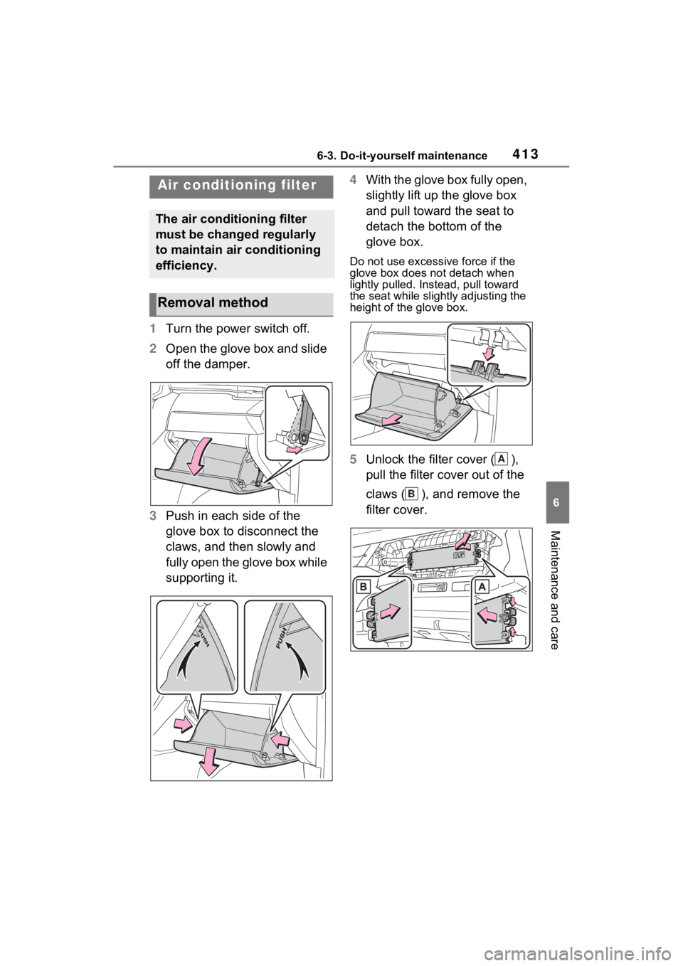 TOYOTA VENZA HYBRID 2022 Owners Manual 4136-3. Do-it-yourself maintenance
6
Maintenance and care
1Turn the power switch off.
2 Open the glove box and slide
off the damper.
3 Push in each side of the
glove box to disconnect the
claws, an TOYOTA VENZA HYBRID 2022 Owners Manual 4136-3. Do-it-yourself maintenance
6
Maintenance and care
1Turn the power switch off.
2 Open the glove box and slide
off the damper.
3 Push in each side of the
glove box to disconnect the
claws, an