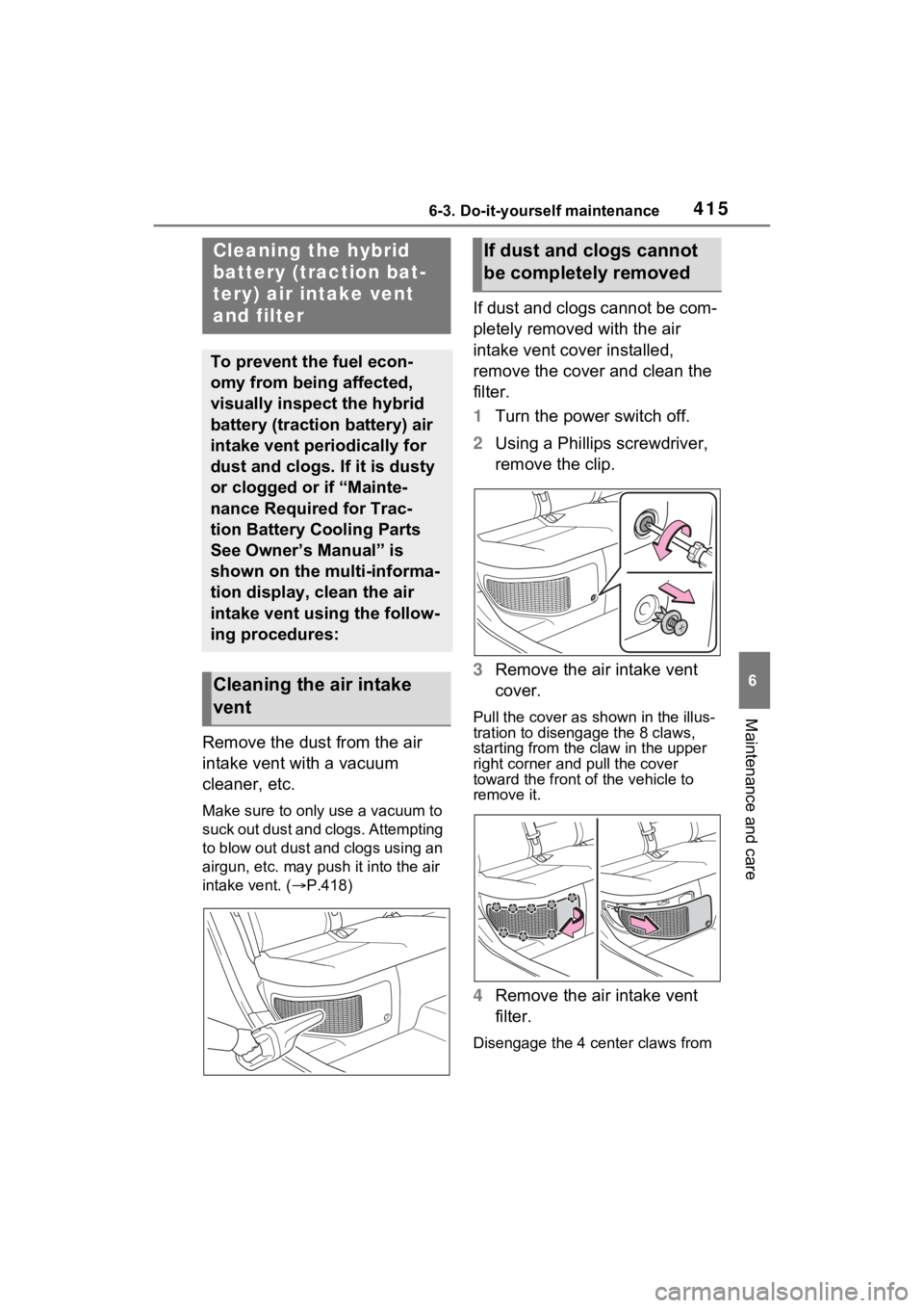 TOYOTA VENZA HYBRID 2022 Owners Manual 4156-3. Do-it-yourself maintenance
6
Maintenance and care
Remove the dust from the air
intake vent with a vacuum
cleaner, etc.
Make sure to only use a vacuum to
suck out dust and clogs. Attempting TOYOTA VENZA HYBRID 2022 Owners Manual 4156-3. Do-it-yourself maintenance
6
Maintenance and care
Remove the dust from the air
intake vent with a vacuum
cleaner, etc.
Make sure to only use a vacuum to
suck out dust and clogs. Attempting