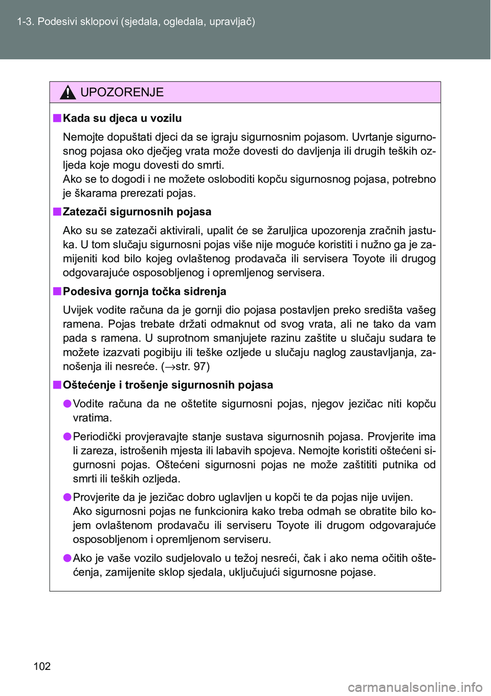 TOYOTA VERSO 2017 Upute Za Rukovanje (in Croatian) 102 1-3. Podesivi sklopovi (sjedala, ogledala, upravljač)
UPOZORENJE
nKada su djeca u vozilu
Nemojte dopuštati djeci da se igraju sigurnosnim pojasom. Uvrtanje sigurno-
snog pojasa oko dječjeg vrat TOYOTA VERSO 2017 Upute Za Rukovanje (in Croatian) 102 1-3. Podesivi sklopovi (sjedala, ogledala, upravljač)
UPOZORENJE
nKada su djeca u vozilu
Nemojte dopuštati djeci da se igraju sigurnosnim pojasom. Uvrtanje sigurno-
snog pojasa oko dječjeg vrat