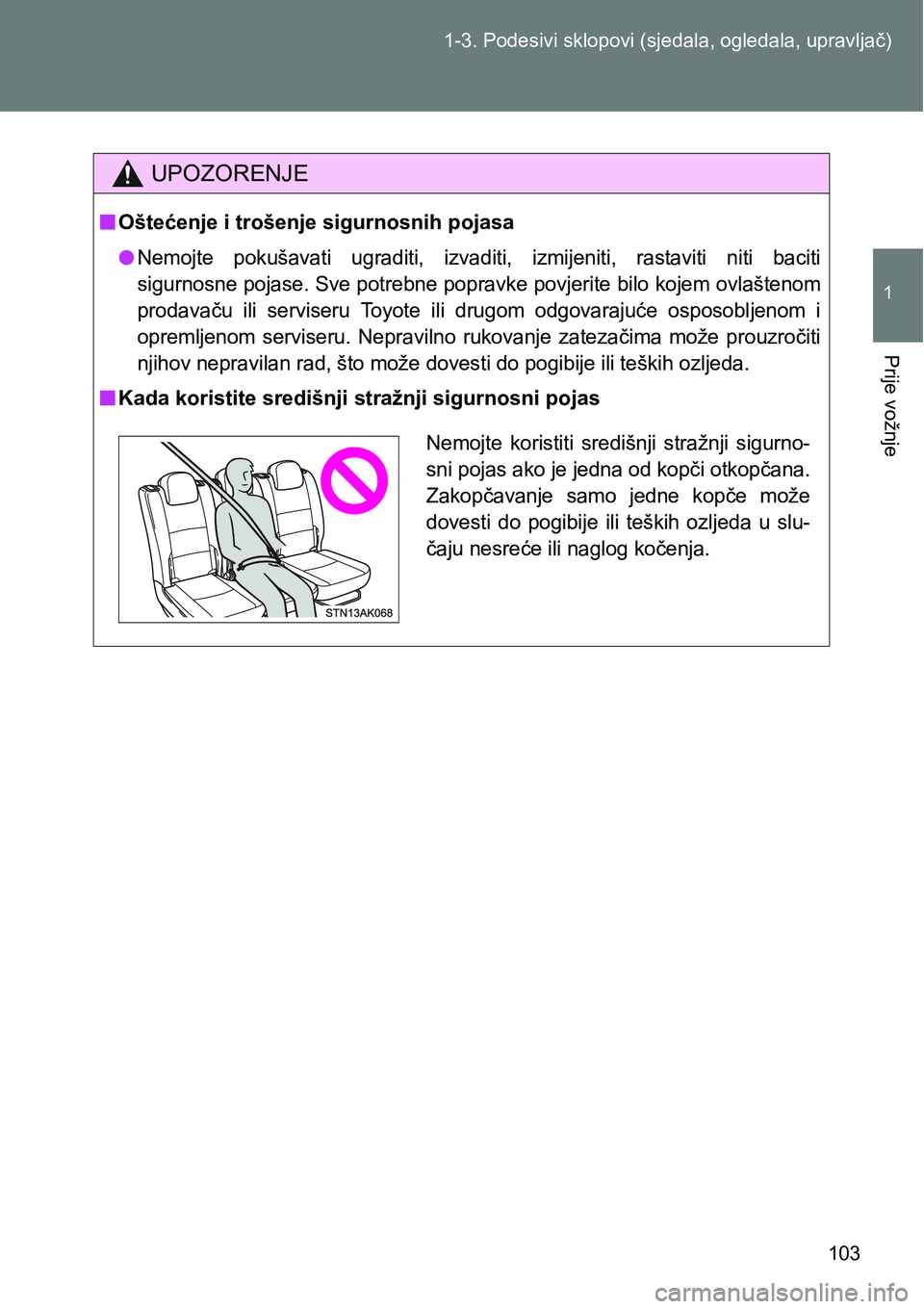 TOYOTA VERSO 2017 Upute Za Rukovanje (in Croatian) 103 1-3. Podesivi sklopovi (sjedala, ogledala, upravljač)
1
Prije vožnje
UPOZORENJE
nOštećenje i trošenje sigurnosnih pojasa
lNemojte pokušavati ugraditi, izvaditi, izmijeniti, rastaviti n TOYOTA VERSO 2017 Upute Za Rukovanje (in Croatian) 103 1-3. Podesivi sklopovi (sjedala, ogledala, upravljač)
1
Prije vožnje
UPOZORENJE
nOštećenje i trošenje sigurnosnih pojasa
lNemojte pokušavati ugraditi, izvaditi, izmijeniti, rastaviti n