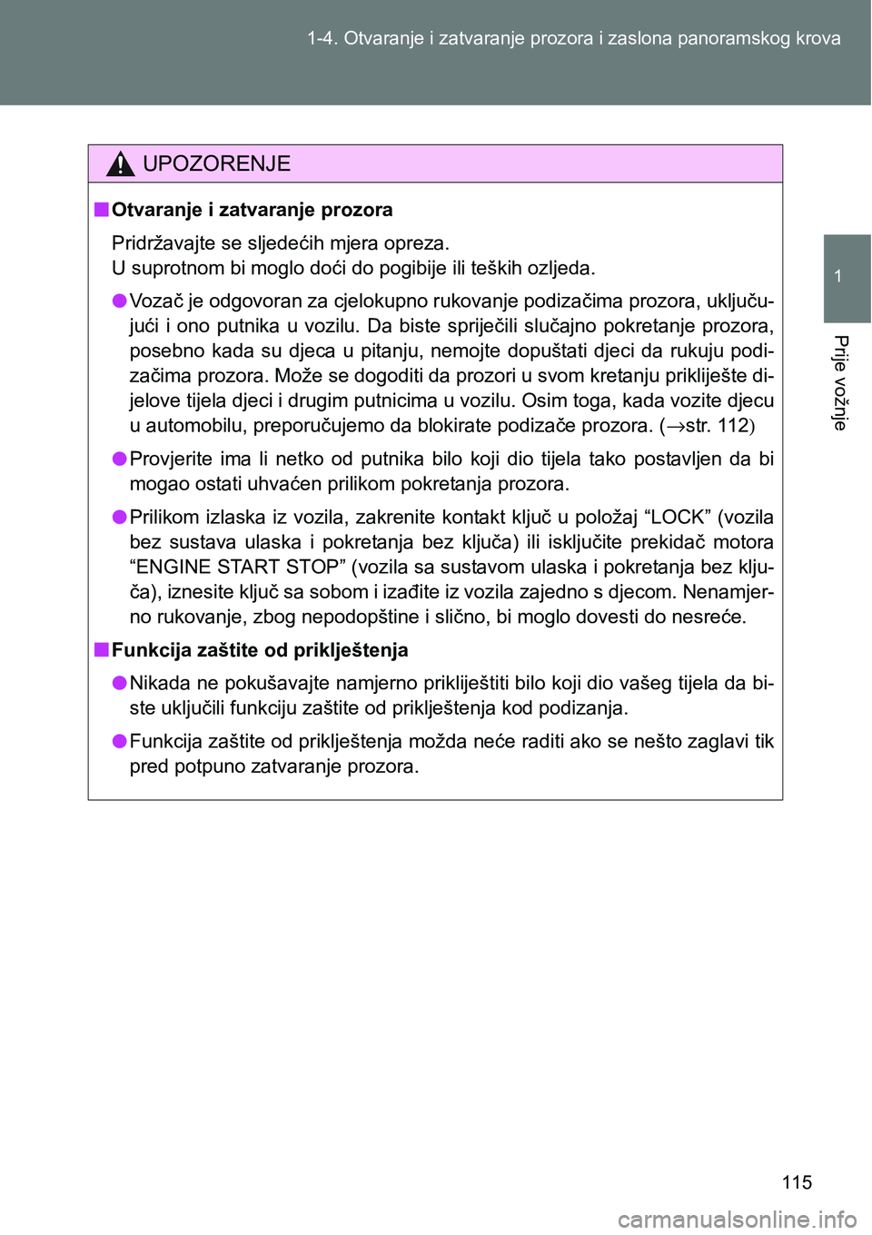 TOYOTA VERSO 2017  Upute Za Rukovanje (in Croatian) 115 1-4. Otvaranje i zatvaranje prozora i zaslona panoramskog krova
1
Prije vožnje
UPOZORENJE
nOtvaranje i zatvaranje prozora
Pridržavajte se sljedećih mjera opreza. 
U suprotnom bi moglo doći do 