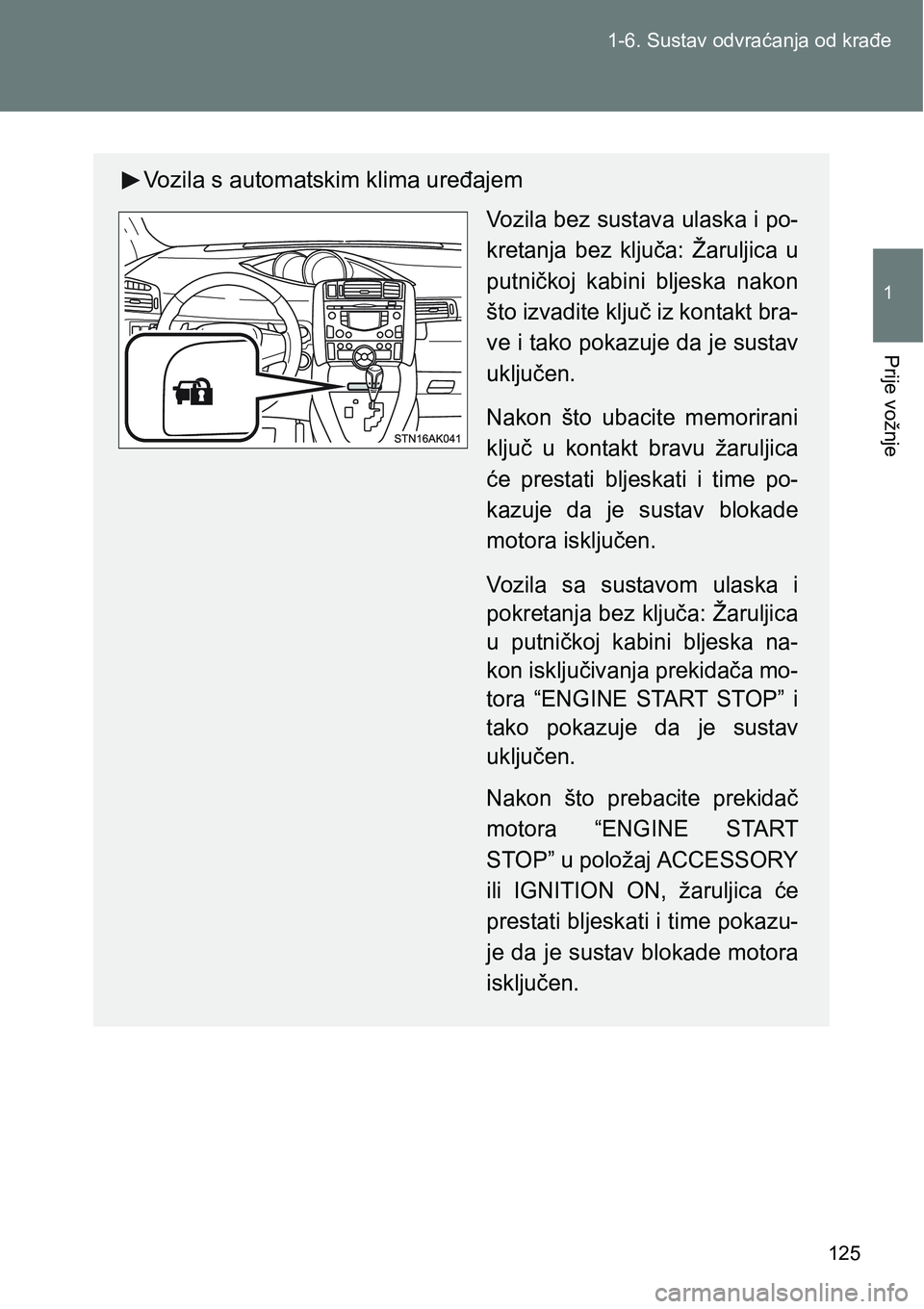 TOYOTA VERSO 2017  Upute Za Rukovanje (in Croatian) 125 1-6. Sustav odvraćanja od krađe
1
Prije vožnje
Vozila s automatskim klima uređajem
Vozila bez sustava ulaska i po-
kretanja  bez  ključa:  Žaruljica  u
putničkoj  kabini  bljeska  nakon
št