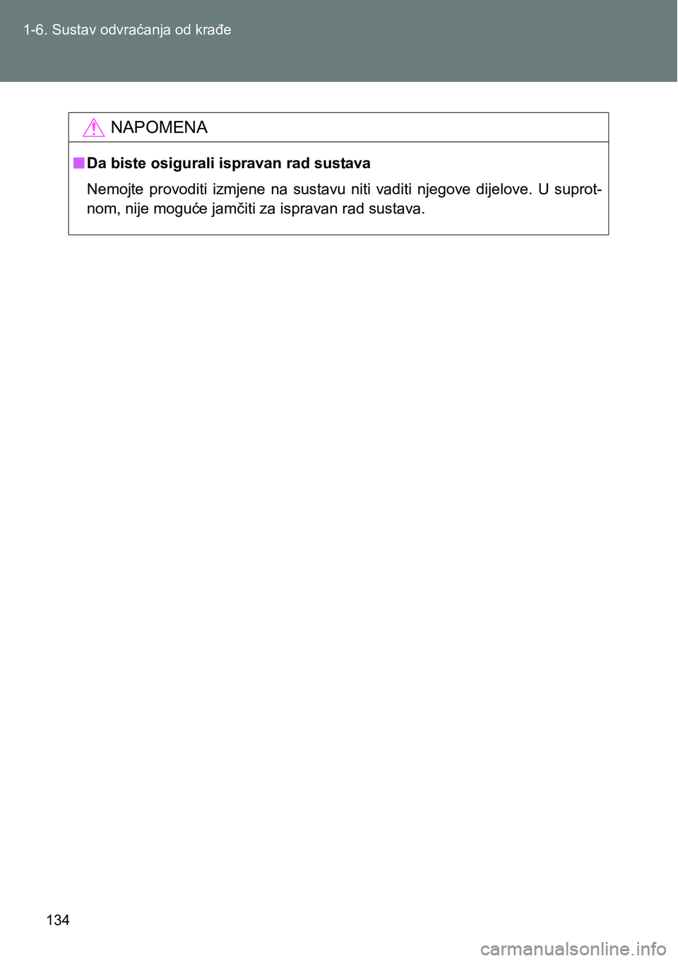 TOYOTA VERSO 2017  Upute Za Rukovanje (in Croatian) 134 1-6. Sustav odvraćanja od krađe
NAPOMENA
nDa biste osigurali ispravan rad sustava
Nemojte  provoditi  izmjene  na  sustavu  niti  vaditi  njegove  dijelove.  U  suprot-
nom, nije moguće jamčit
