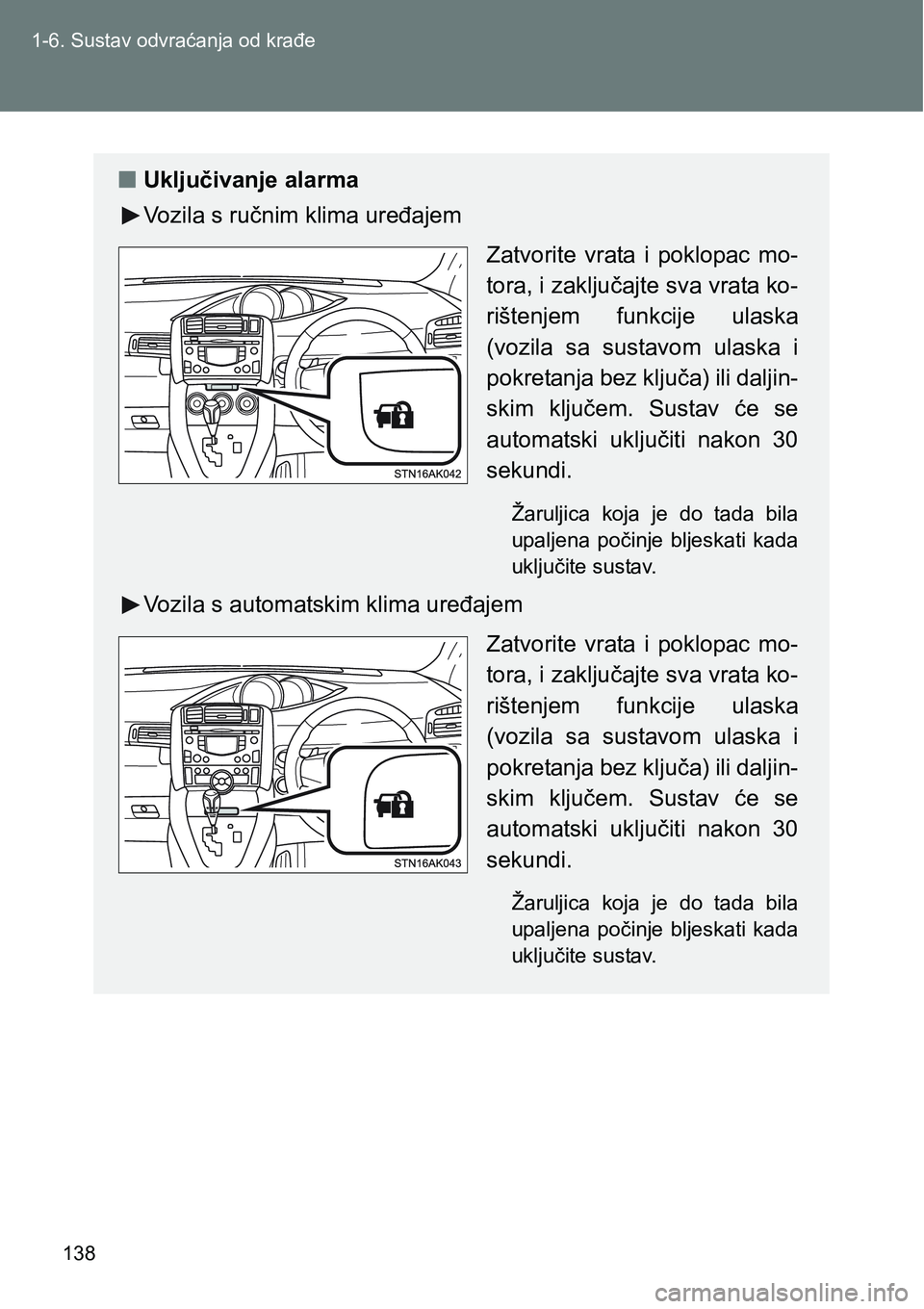 TOYOTA VERSO 2017  Upute Za Rukovanje (in Croatian) 138 1-6. Sustav odvraćanja od krađe
nUključivanje alarma
Vozila s ručnim klima uređajem
Zatvorite  vrata  i  poklopac  mo-
tora, i zaključajte sva vrata ko-
rištenjem  funkcije  ulaska
(vozila 