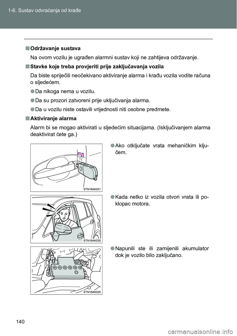 TOYOTA VERSO 2017  Upute Za Rukovanje (in Croatian) 140 1-6. Sustav odvraćanja od krađe
nOdržavanje sustava
Na ovom vozilu je ugrađen alarmni sustav koji ne zahtijeva održavanje.
nStavke koje treba provjeriti prije zaključavanja vozila
Da biste s