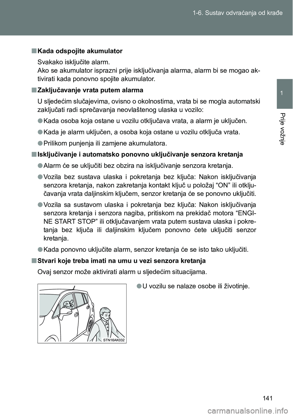 TOYOTA VERSO 2017  Upute Za Rukovanje (in Croatian) 141 1-6. Sustav odvraćanja od krađe
1
Prije vožnje
nKada odspojite akumulator
Svakako isključite alarm.
Ako se akumulator isprazni prije isključivanja alarma, alarm bi se mogao ak-
tivirati kada 