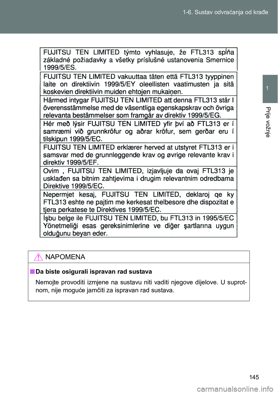 TOYOTA VERSO 2017  Upute Za Rukovanje (in Croatian) 145 1-6. Sustav odvraćanja od krađe
1
Prije vožnje
NAPOMENA
nDa biste osigurali ispravan rad sustava
Nemojte  provoditi  izmjene  na  sustavu  niti  vaditi  njegove  dijelove.  U  suprot-
nom, nije