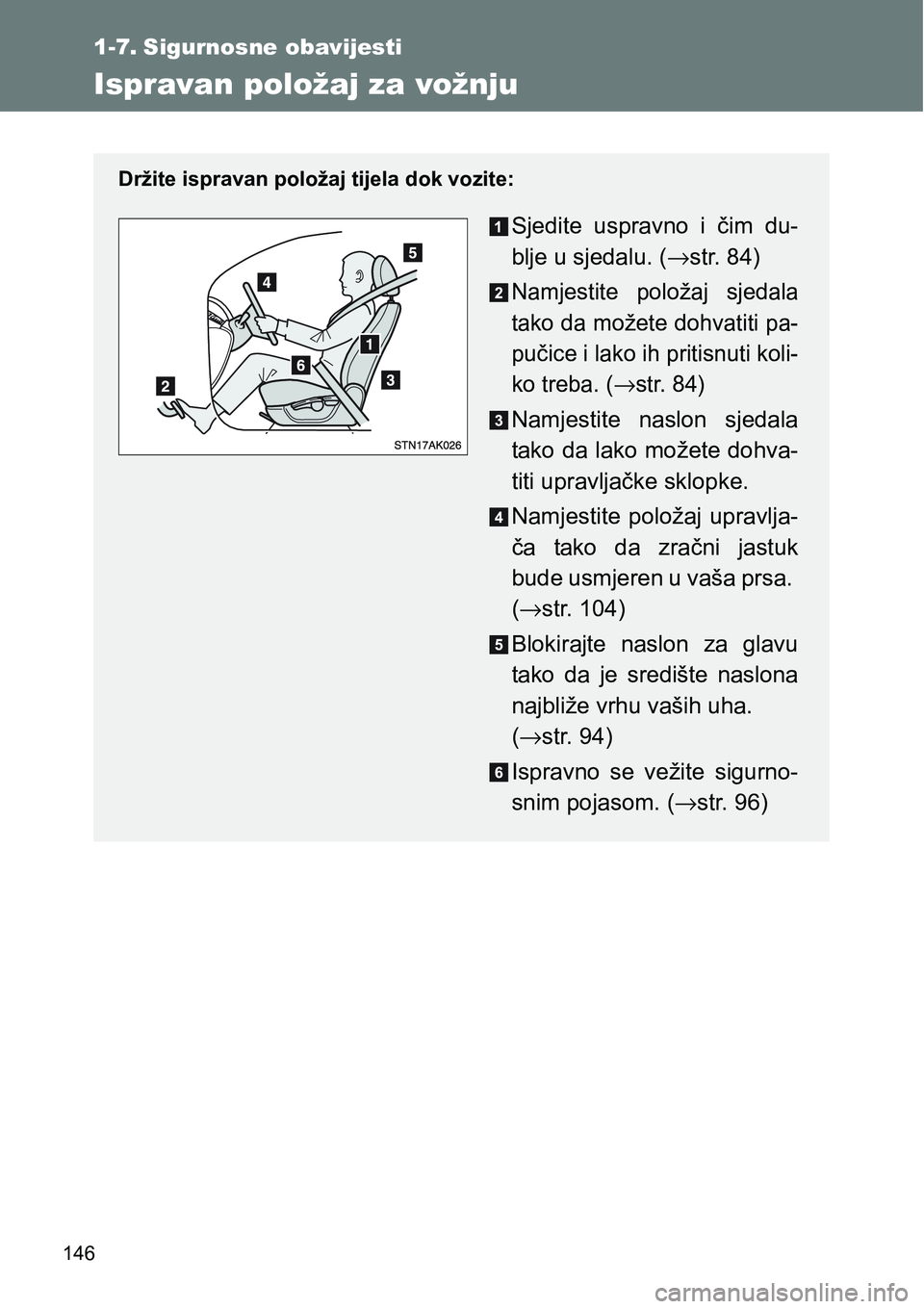 TOYOTA VERSO 2017  Upute Za Rukovanje (in Croatian) 146
1-7. Sigurnosne obavijesti
Ispravan položaj za vožnju
Držite ispravan položaj tijela dok vozite:
Sjedite  uspravno  i  čim  du-
blje u sjedalu. (→str. 84)
Namjestite  položaj  sjedala
tako