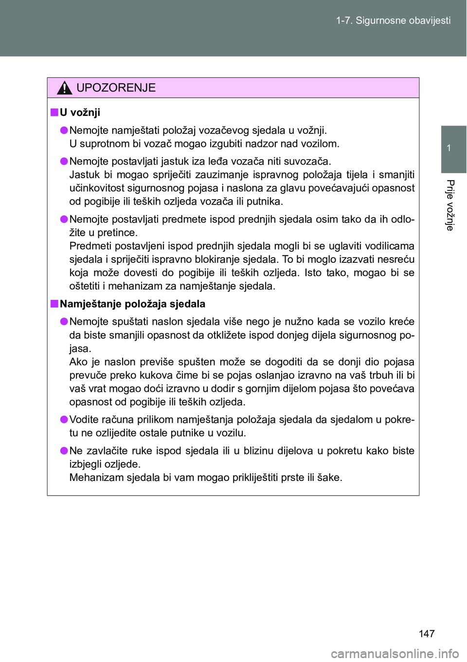 TOYOTA VERSO 2017  Upute Za Rukovanje (in Croatian) 147 1-7. Sigurnosne obavijesti
1
Prije vožnje
UPOZORENJE
nU vožnji
lNemojte namještati položaj vozačevog sjedala u vožnji.
U suprotnom bi vozač mogao izgubiti nadzor nad vozilom.
lNemojte posta