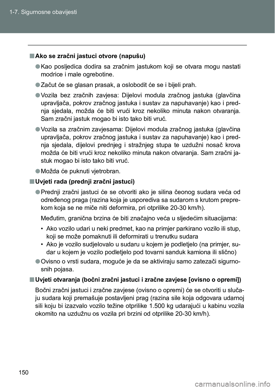 TOYOTA VERSO 2017  Upute Za Rukovanje (in Croatian) 150 1-7. Sigurnosne obavijesti
nAko se zračni jastuci otvore (napušu)
lKao  posljedica  dodira  sa  zračnim  jastukom  koji  se  otvara  mogu  nastati
modrice i male ogrebotine.
lZačut će se glas