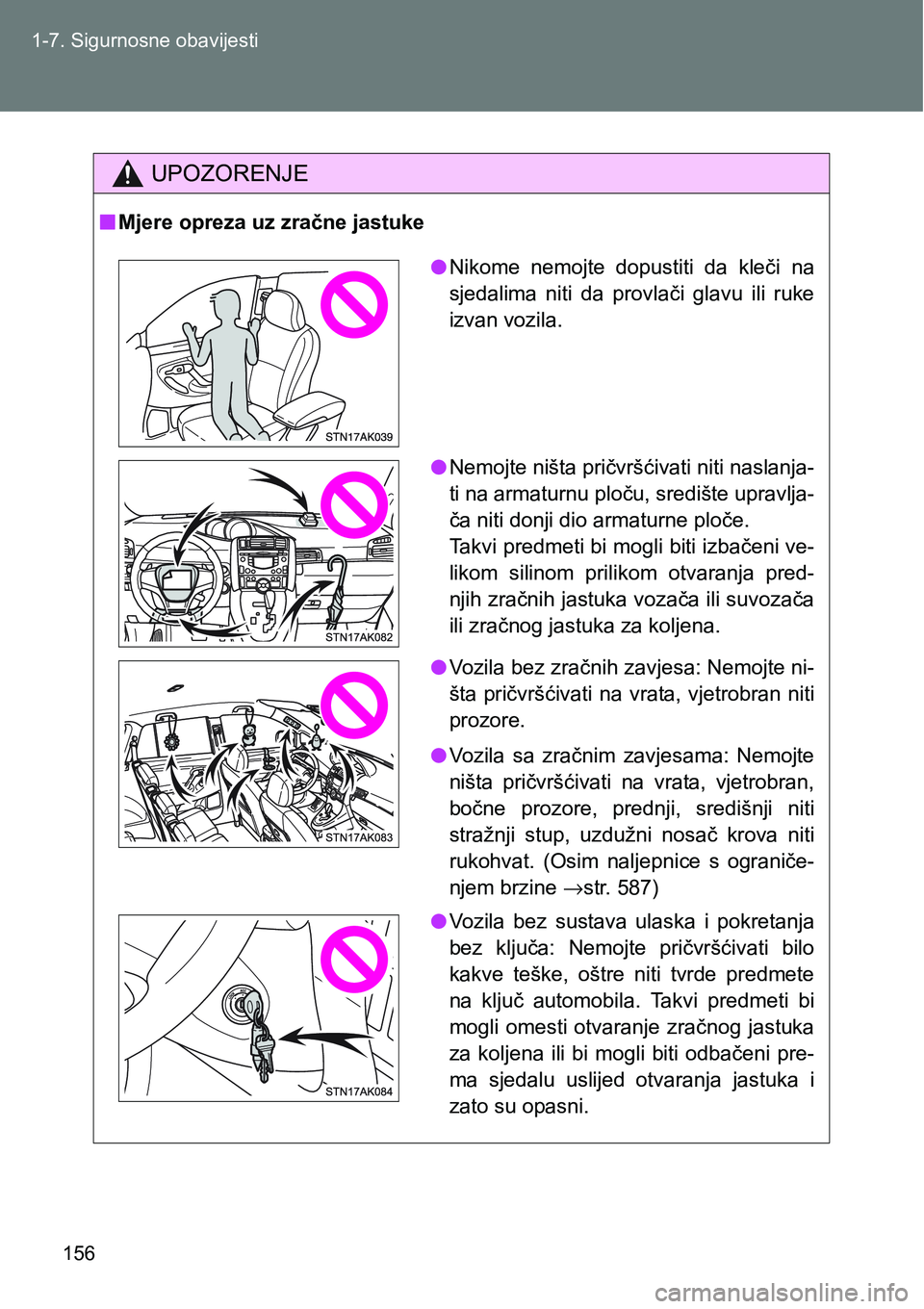TOYOTA VERSO 2017  Upute Za Rukovanje (in Croatian) 156 1-7. Sigurnosne obavijesti
UPOZORENJE
nMjere opreza uz zračne jastuke
lNikome  nemojte  dopustiti  da  kleči  na
sjedalima  niti  da  provlači  glavu  ili  ruke
izvan vozila.
lNemojte ništa pr