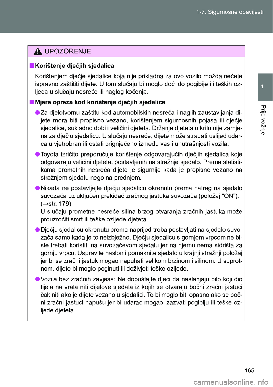 TOYOTA VERSO 2017 Upute Za Rukovanje (in Croatian) 165 1-7. Sigurnosne obavijesti
1
Prije vožnje
UPOZORENJE
nKorištenje dječjih sjedalica
Korištenjem dječje sjedalice koja nije prikladna za ovo vozilo možda nećete
ispravno zaštititi dijete. U TOYOTA VERSO 2017 Upute Za Rukovanje (in Croatian) 165 1-7. Sigurnosne obavijesti
1
Prije vožnje
UPOZORENJE
nKorištenje dječjih sjedalica
Korištenjem dječje sjedalice koja nije prikladna za ovo vozilo možda nećete
ispravno zaštititi dijete. U