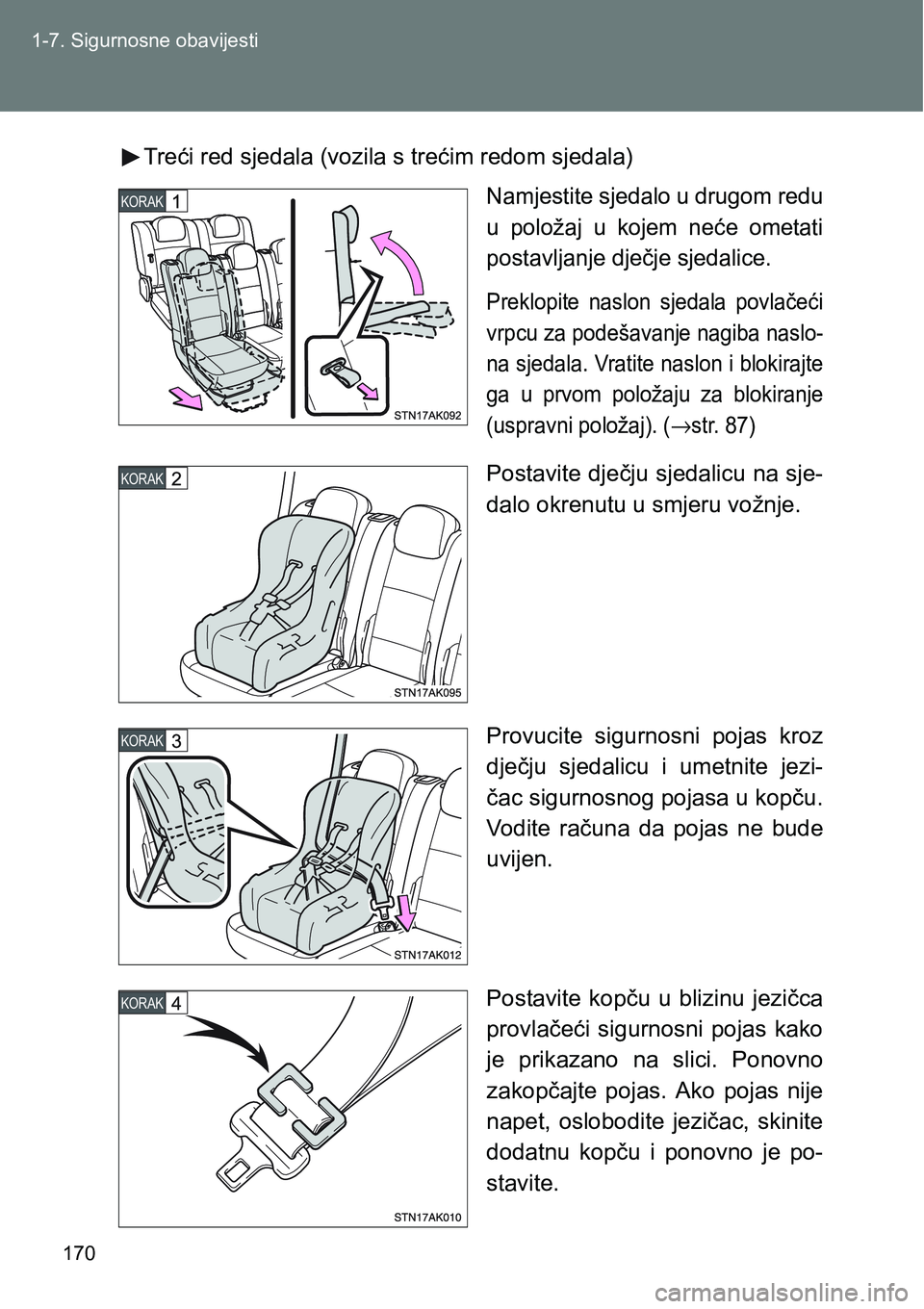TOYOTA VERSO 2017 Upute Za Rukovanje (in Croatian) 170 1-7. Sigurnosne obavijesti
Treći red sjedala (vozila s trećim redom sjedala)
Namjestite sjedalo u drugom redu
u položaj u kojem neće ometati
postavljanje dječje sjedalice.
Preklopite na TOYOTA VERSO 2017 Upute Za Rukovanje (in Croatian) 170 1-7. Sigurnosne obavijesti
Treći red sjedala (vozila s trećim redom sjedala)
Namjestite sjedalo u drugom redu
u položaj u kojem neće ometati
postavljanje dječje sjedalice.
Preklopite na