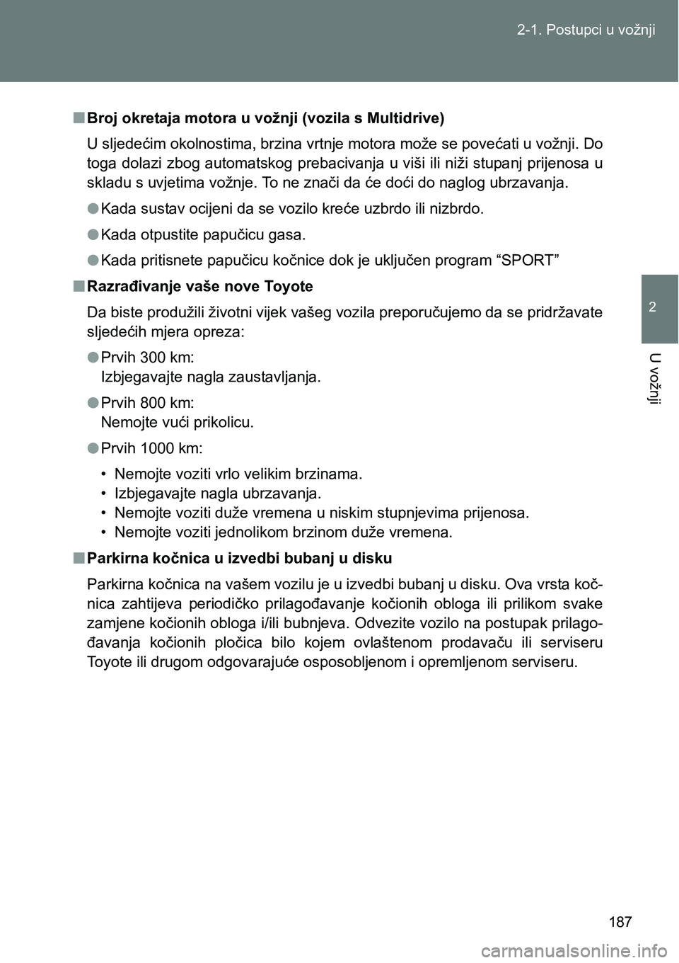 TOYOTA VERSO 2017  Upute Za Rukovanje (in Croatian) 187 2-1. Postupci u vožnji
2
U vožnji
nBroj okretaja motora u vožnji (vozila s Multidrive)
U sljedećim okolnostima, brzina vrtnje motora može se povećati u vožnji. Do
toga dolazi zbog automatsk
