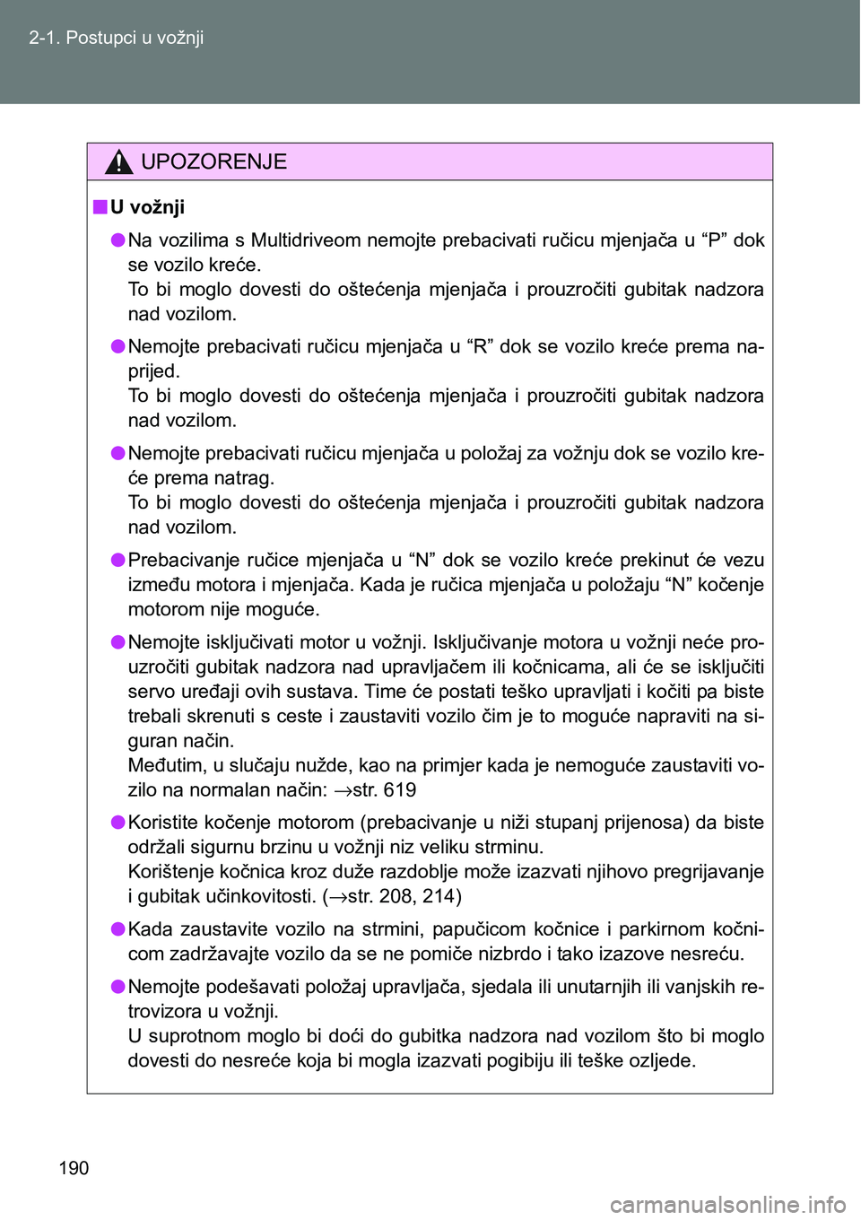 TOYOTA VERSO 2017  Upute Za Rukovanje (in Croatian) 190 2-1. Postupci u vožnji
UPOZORENJE
nU vožnji
lNa vozilima s Multidriveom nemojte prebacivati ručicu mjenjača u “P” dok
se vozilo kreće.
To  bi  moglo  dovesti  do  oštećenja  mjenjača  