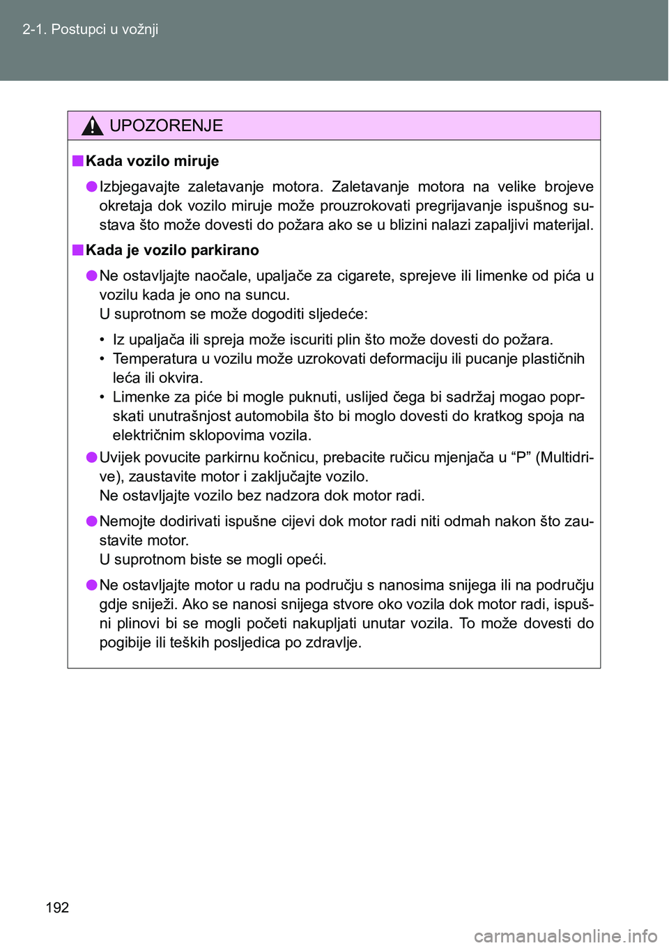 TOYOTA VERSO 2017  Upute Za Rukovanje (in Croatian) 192 2-1. Postupci u vožnji
UPOZORENJE
nKada vozilo miruje
lIzbjegavajte  zaletavanje  motora.  Zaletavanje  motora  na  velike  brojeve
okretaja  dok  vozilo  miruje  može  prouzrokovati  pregrijava