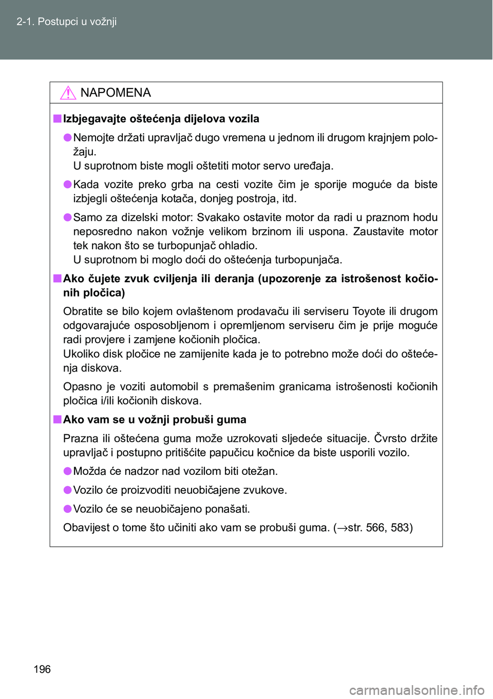 TOYOTA VERSO 2017  Upute Za Rukovanje (in Croatian) 196 2-1. Postupci u vožnji
NAPOMENA
nIzbjegavajte oštećenja dijelova vozila
lNemojte držati upravljač dugo vremena u jednom ili drugom krajnjem polo-
žaju. 
<003800030056005800530055005200570051