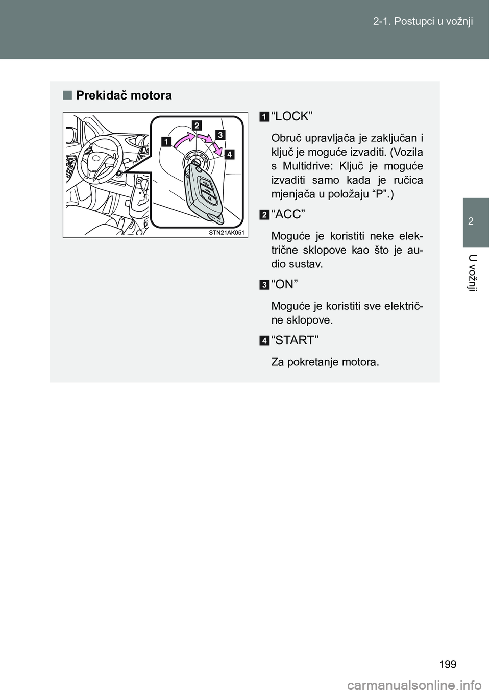 TOYOTA VERSO 2017  Upute Za Rukovanje (in Croatian) 199 2-1. Postupci u vožnji
2
U vožnji
nPrekidač motora
“LOCK”
Obruč upravljača je zaključan i
ključ je moguće izvaditi. (Vozila
s  Multidrive:  Ključ  je  moguće
izvaditi  samo  kada  je