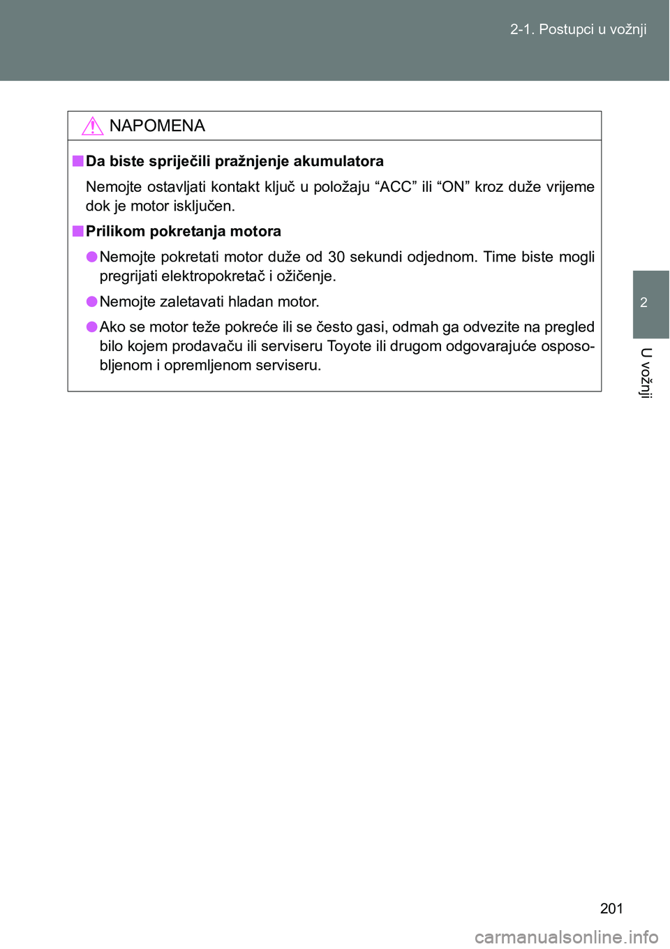 TOYOTA VERSO 2017  Upute Za Rukovanje (in Croatian) 201 2-1. Postupci u vožnji
2
U vožnji
NAPOMENA
nDa biste spriječili pražnjenje akumulatora
Nemojte  ostavljati  kontakt  ključ  u  položaju  “ACC”  ili  “ON”  kroz  duže  vrijeme
dok je
