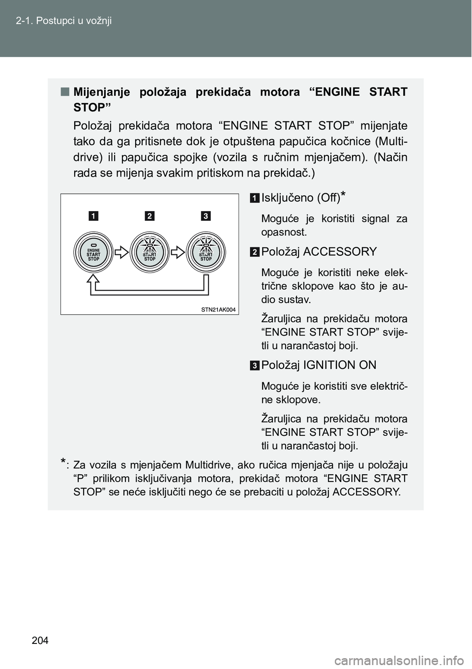 TOYOTA VERSO 2017  Upute Za Rukovanje (in Croatian) 204 2-1. Postupci u vožnji
nMijenjanje  položaja  prekidača  motora  “ENGINE  START
STOP”
Položaj  prekidača  motora  “ENGINE  START  STOP”  mijenjate
tako  da  ga  pritisnete  dok  je  o