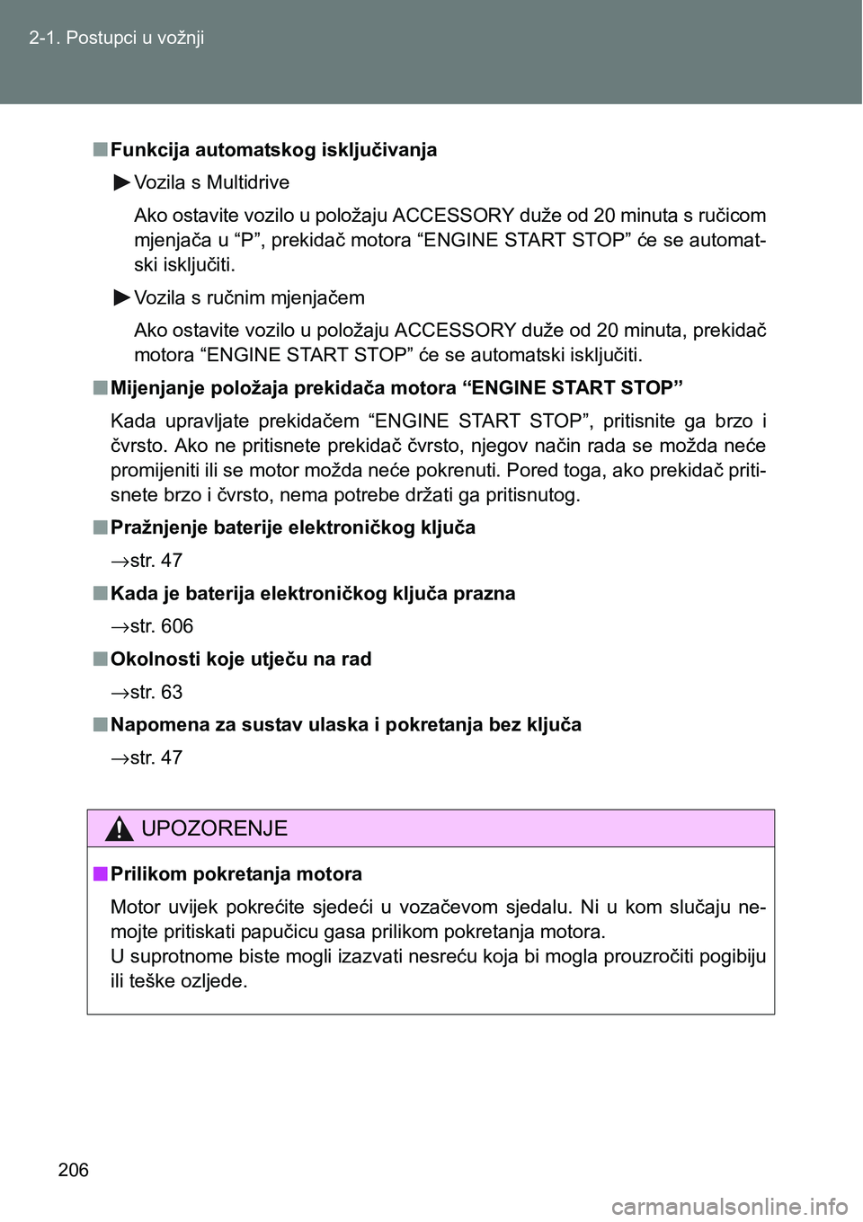 TOYOTA VERSO 2017  Upute Za Rukovanje (in Croatian) 206 2-1. Postupci u vožnji
nFunkcija automatskog isključivanja
Vozila s Multidrive
Ako ostavite vozilo u položaju ACCESSORY duže od 20 minuta s ručicom
mjenjača u “P”, prekidač motora “EN