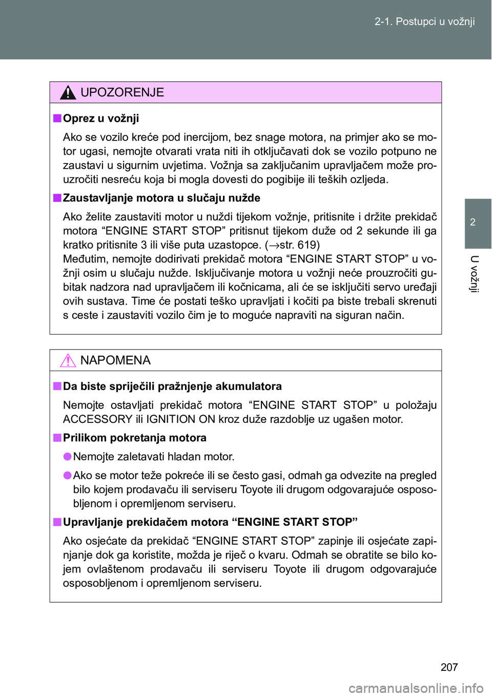 TOYOTA VERSO 2017  Upute Za Rukovanje (in Croatian) 207 2-1. Postupci u vožnji
2
U vožnji
UPOZORENJE
nOprez u vožnji
Ako se vozilo kreće pod inercijom, bez snage motora, na primjer ako se mo-
tor ugasi, nemojte otvarati vrata niti ih otključavati 