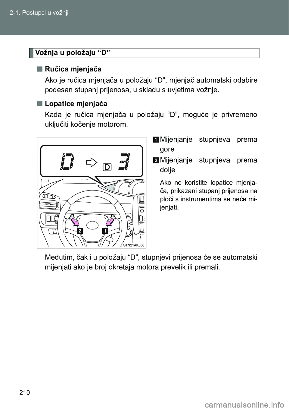 TOYOTA VERSO 2017  Upute Za Rukovanje (in Croatian) 210 2-1. Postupci u vožnji
Vožnja u položaju “D”
nRučica mjenjača 
Ako je ručica mjenjača u položaju “D”, mjenjač automatski odabire
podesan stupanj prijenosa, u skladu s uvjetima vo