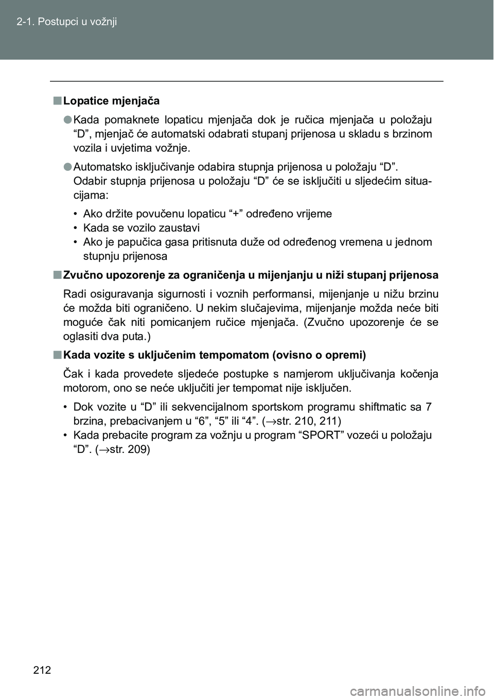 TOYOTA VERSO 2017  Upute Za Rukovanje (in Croatian) 212 2-1. Postupci u vožnji
nLopatice mjenjača
lKada  pomaknete  lopaticu  mjenjača  dok  je  ručica  mjenjača  u  položaju
“D”, mjenjač će automatski odabrati stupanj prijenosa u skladu s 