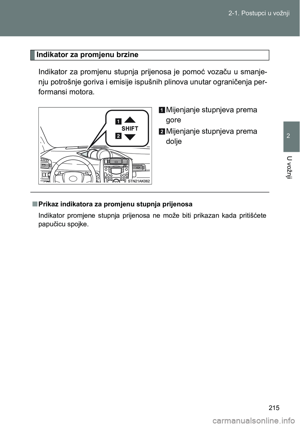 TOYOTA VERSO 2017  Upute Za Rukovanje (in Croatian) 215 2-1. Postupci u vožnji
2
U vožnji
Indikator za promjenu brzine
Indikator  za  promjenu  stupnja  prijenosa  je  pomoć  vozaču  u  smanje-
nju potrošnje goriva i emisije ispušnih plinova unut
