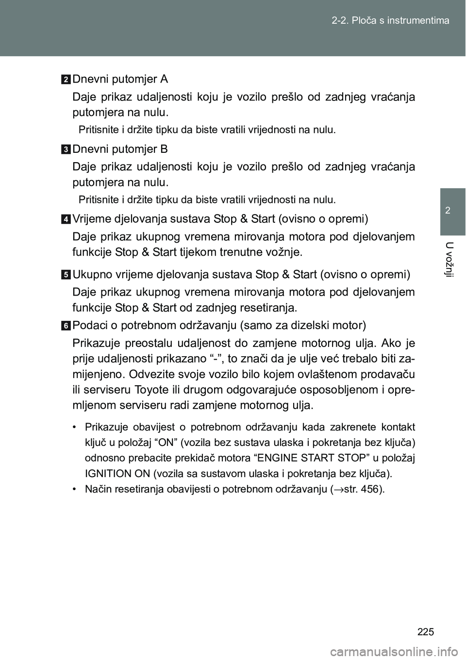 TOYOTA VERSO 2017  Upute Za Rukovanje (in Croatian) 225 2-2. Ploča s instrumentima
2
U vožnji
Dnevni putomjer A
Daje  prikaz  udaljenosti  koju  je  vozilo  prešlo  od  zadnjeg  vraćanja
putomjera na nulu.
<00330055004c0057004c00560051004c005700480