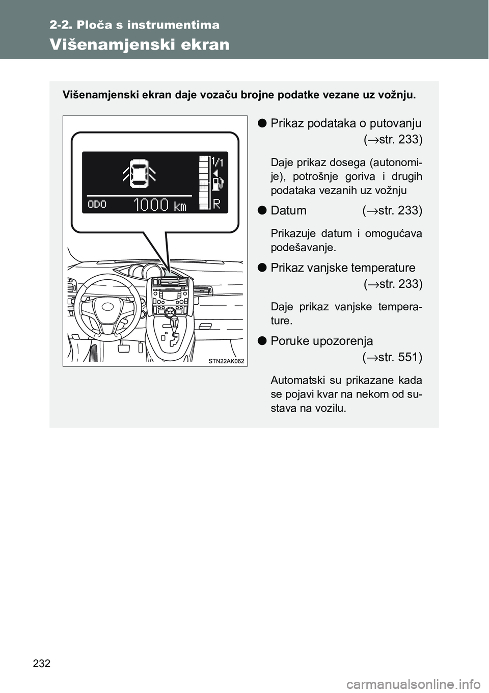 TOYOTA VERSO 2017  Upute Za Rukovanje (in Croatian) 232
2-2. Ploča s instrumentima
Višenamjenski ekran
Višenamjenski ekran daje vozaču brojne podatke vezane uz vožnju.
lPrikaz podataka o putovanju
(
→str. 233)
Daje prikaz dosega (autonomi-
je), 