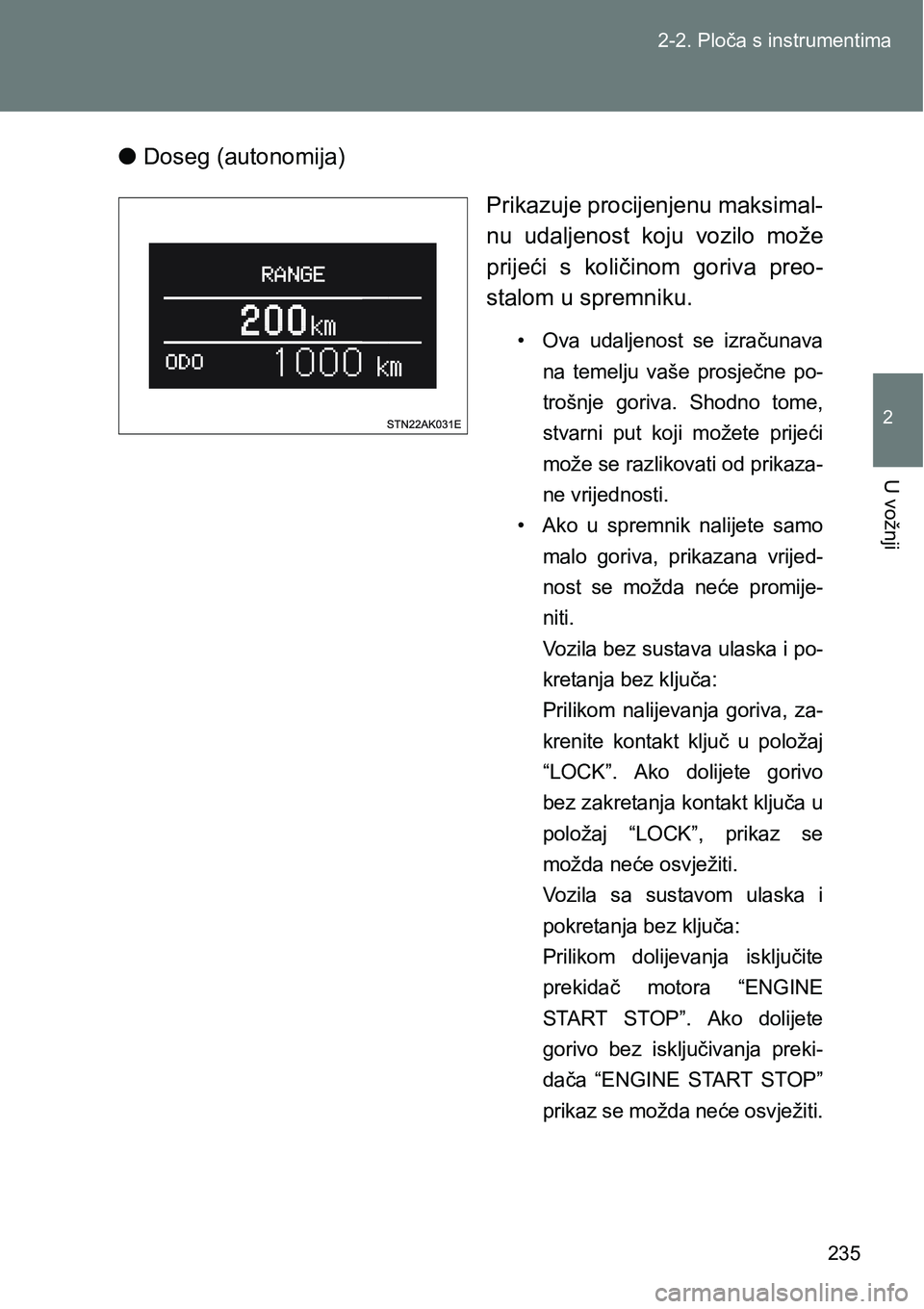 TOYOTA VERSO 2017  Upute Za Rukovanje (in Croatian) 235 2-2. Ploča s instrumentima
2
U vožnji
lDoseg (autonomija)
Prikazuje procijenjenu maksimal-
nu  udaljenost  koju  vozilo  može
prijeći  s  količinom  goriva  preo-
stalom u spremniku. 
• Ova