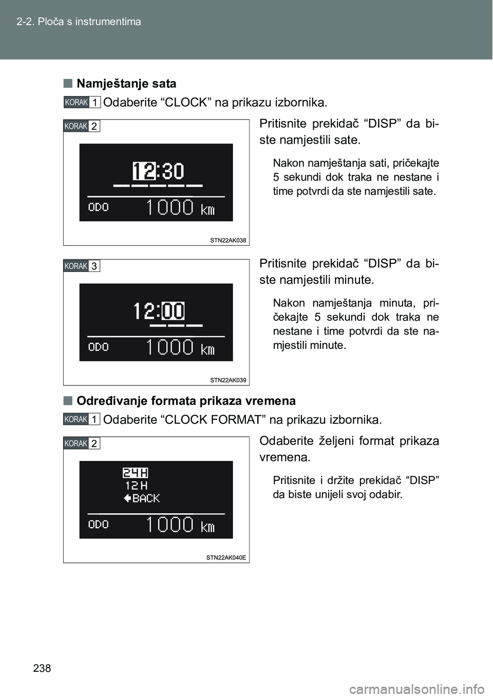 TOYOTA VERSO 2017  Upute Za Rukovanje (in Croatian) 238 2-2. Ploča s instrumentima
nNamještanje sata 
Odaberite “CLOCK” na prikazu izbornika.
Pritisnite  prekidač  “DISP”  da  bi-
ste namjestili sate. 
Nakon namještanja sati, pričekajte
5 