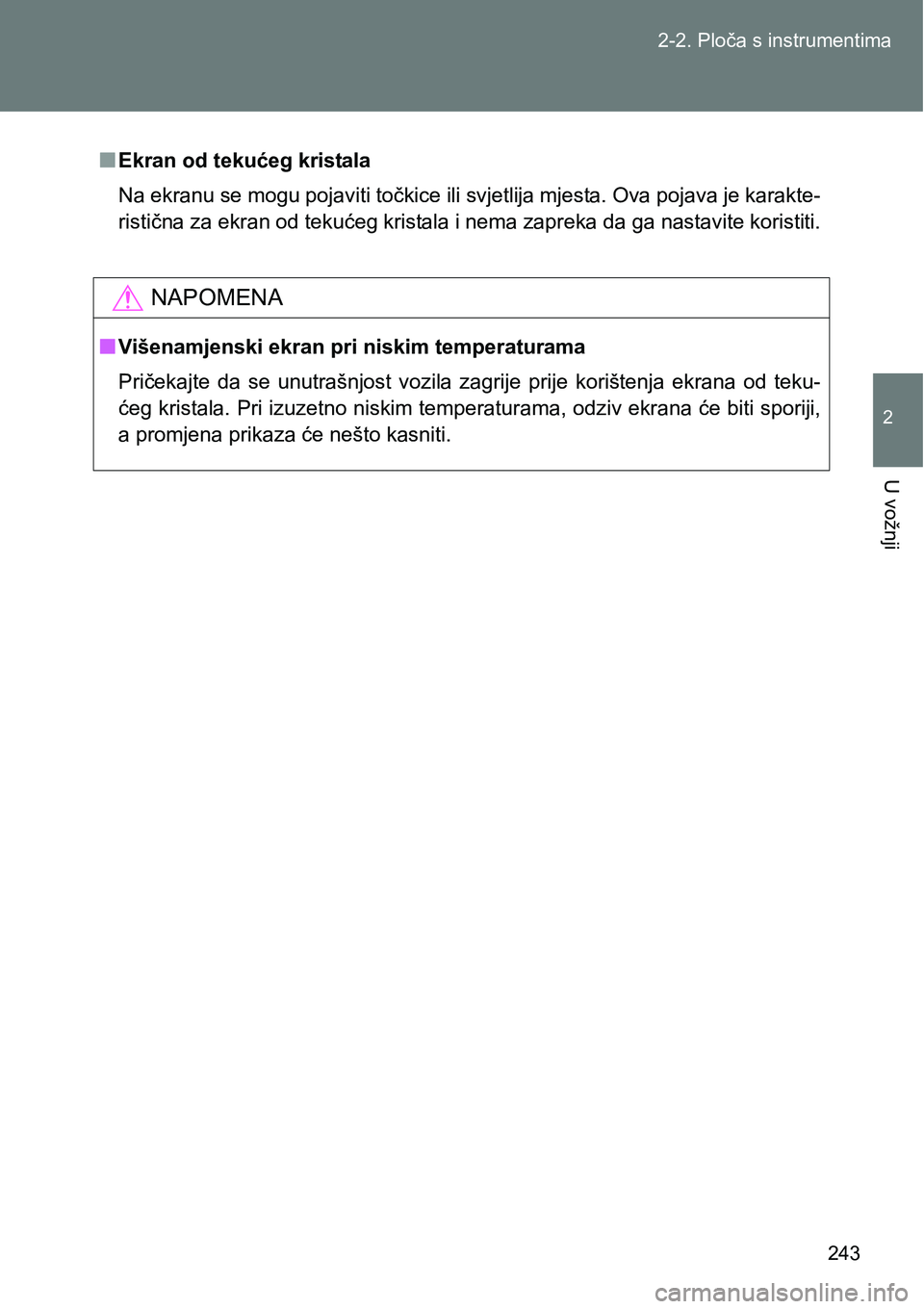 TOYOTA VERSO 2017  Upute Za Rukovanje (in Croatian) 243 2-2. Ploča s instrumentima
2
U vožnji
nEkran od tekućeg kristala
Na ekranu se mogu pojaviti točkice ili svjetlija mjesta. Ova pojava je karakte-
ristična za ekran od tekućeg kristala i nema 