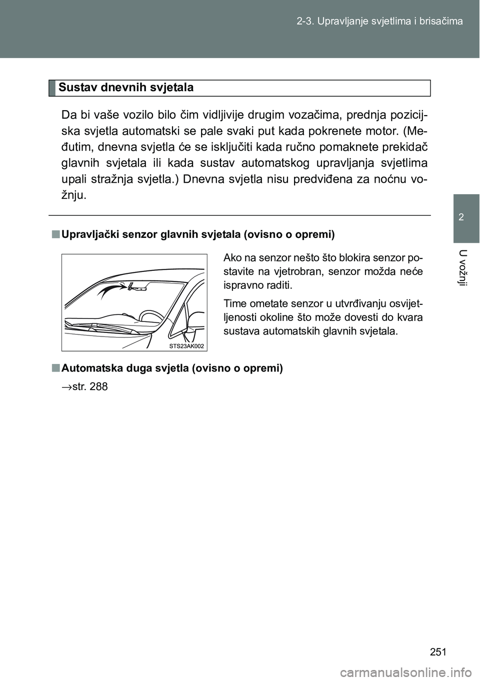 TOYOTA VERSO 2017 Upute Za Rukovanje (in Croatian) 251 2-3. Upravljanje svjetlima i brisačima
2
U vožnji
Sustav dnevnih svjetala
Da bi vaše vozilo bilo čim vidljivije drugim vozačima, prednja pozicij-
ska svjetla automatski se pale svaki put kada TOYOTA VERSO 2017 Upute Za Rukovanje (in Croatian) 251 2-3. Upravljanje svjetlima i brisačima
2
U vožnji
Sustav dnevnih svjetala
Da bi vaše vozilo bilo čim vidljivije drugim vozačima, prednja pozicij-
ska svjetla automatski se pale svaki put kada