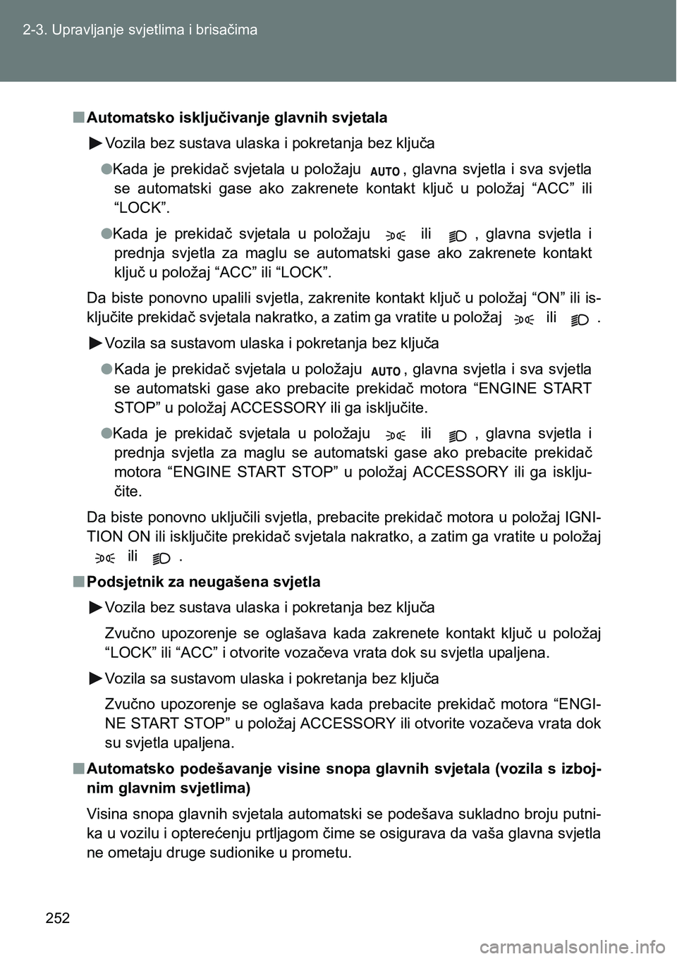 TOYOTA VERSO 2017 Upute Za Rukovanje (in Croatian) 252 2-3. Upravljanje svjetlima i brisačima
nAutomatsko isključivanje glavnih svjetala
Vozila bez sustava ulaska i pokretanja bez ključa
lKada je prekidač svjetala u položaju , glavna svje TOYOTA VERSO 2017 Upute Za Rukovanje (in Croatian) 252 2-3. Upravljanje svjetlima i brisačima
nAutomatsko isključivanje glavnih svjetala
Vozila bez sustava ulaska i pokretanja bez ključa
lKada je prekidač svjetala u položaju , glavna svje