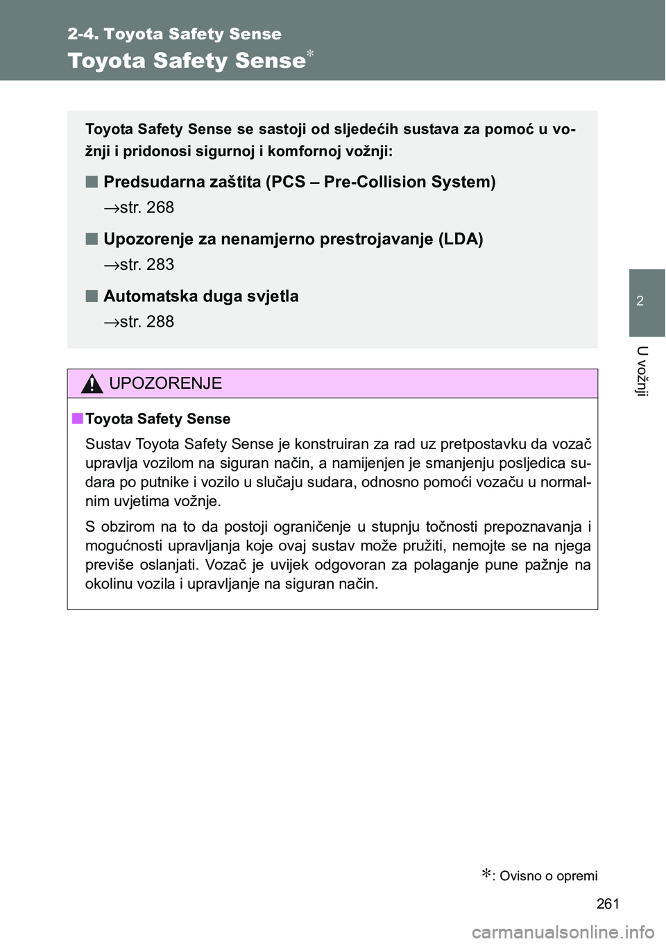 TOYOTA VERSO 2017 Upute Za Rukovanje (in Croatian) 261
2
U vožnji
2-4. Toyota Safety Sense
Toyota Safety Sense∗
∗: Ovisno o opremi
UPOZORENJE
nToyota Safety Sense
Sustav Toyota Safety Sense je konstruiran za rad uz pretpostavku da vozač
upravlja TOYOTA VERSO 2017 Upute Za Rukovanje (in Croatian) 261
2
U vožnji
2-4. Toyota Safety Sense
Toyota Safety Sense∗
∗: Ovisno o opremi
UPOZORENJE
nToyota Safety Sense
Sustav Toyota Safety Sense je konstruiran za rad uz pretpostavku da vozač
upravlja